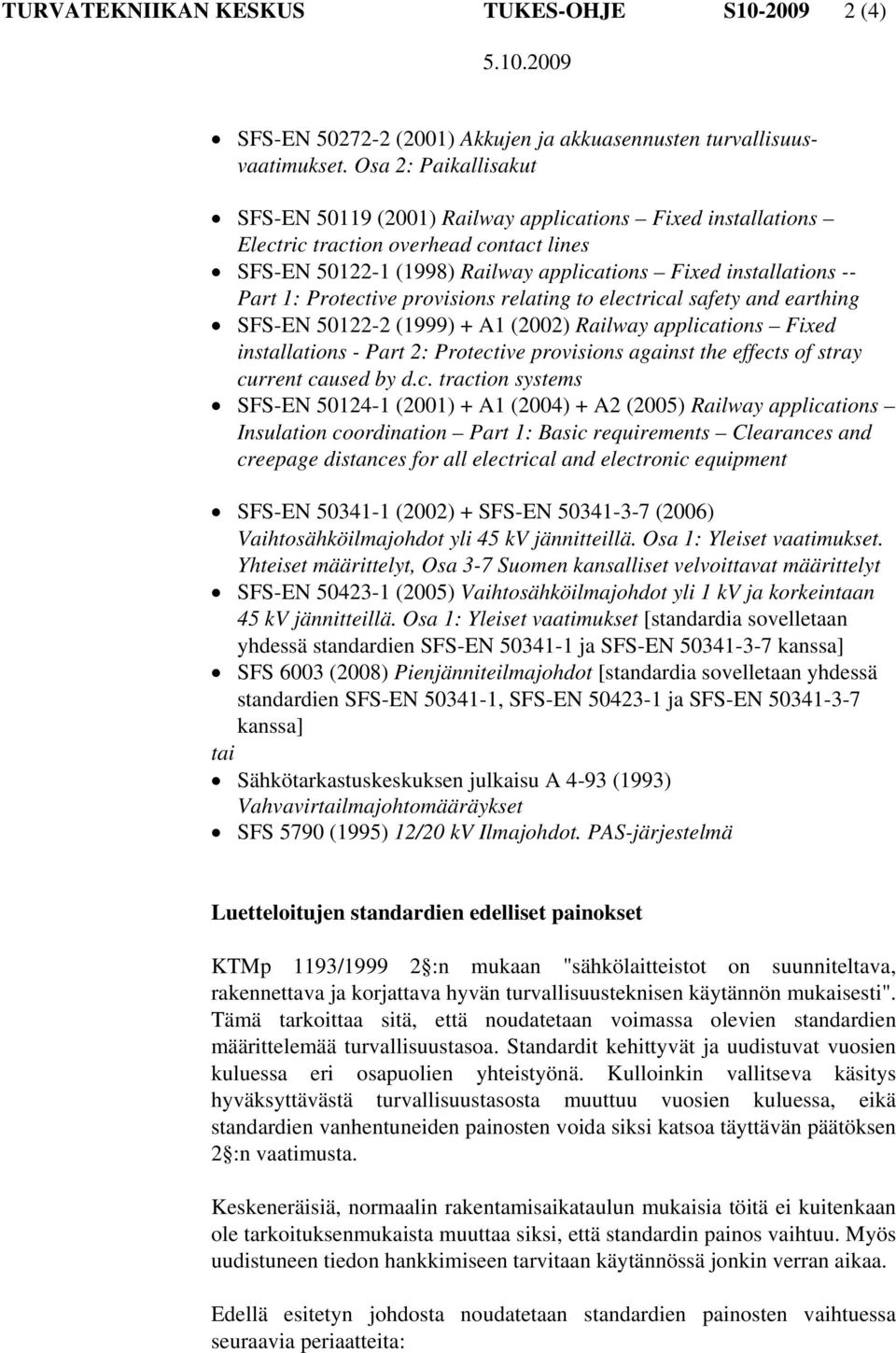 Protective provisions relating to electrical safety and earthing SFS-EN 50122-2 (1999) + A1 (2002) Railway applications Fixed installations - Part 2: Protective provisions against the effects of