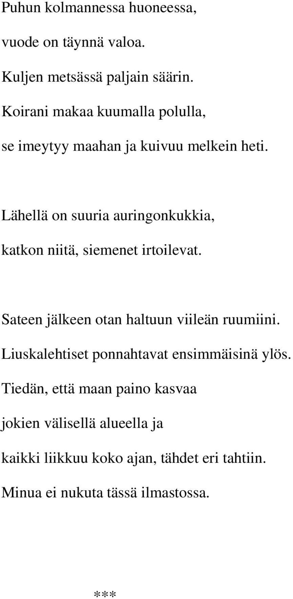 Lähellä on suuria auringonkukkia, katkon niitä, siemenet irtoilevat. Sateen jälkeen otan haltuun viileän ruumiini.