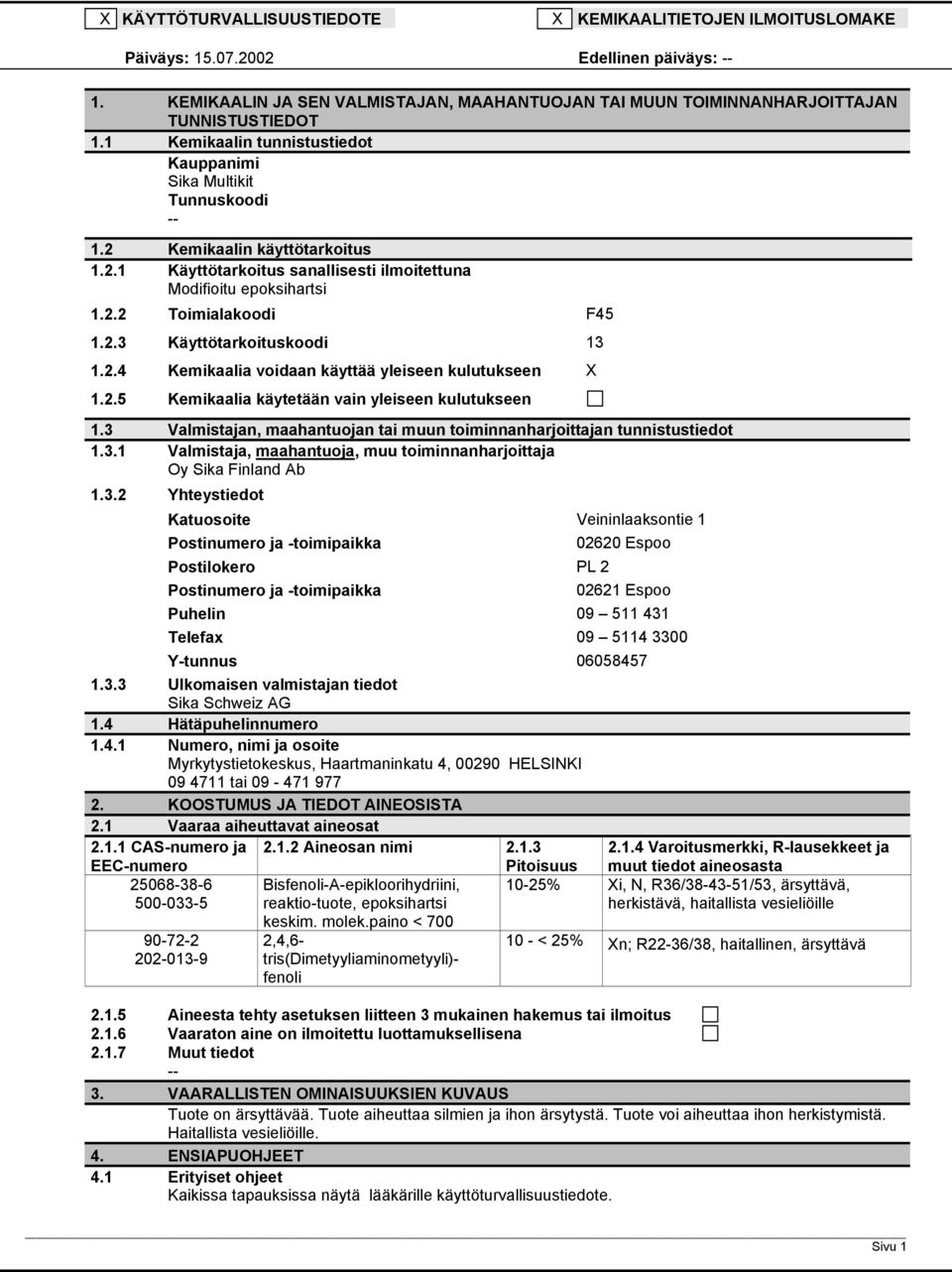 2.4 Kemikaalia voidaan käyttää yleiseen kulutukseen X 1.2.5 Kemikaalia käytetään vain yleiseen kulutukseen 1.3 Valmistajan, maahantuojan tai muun toiminnanharjoittajan tunnistustiedot 1.3.1 Valmistaja, maahantuoja, muu toiminnanharjoittaja Oy Sika Finland Ab 1.