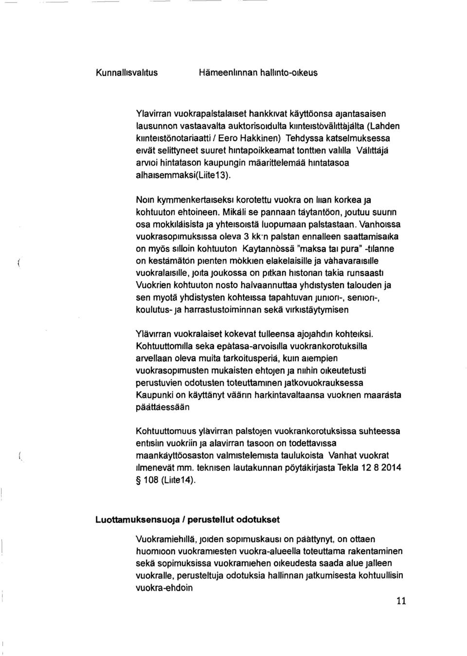 Noin kymmenkertaiseksi korotettu vuokra on liian korkea ja kohtuuton ehtoineen. Mikäli se pannaan tåytantöon, joutuu suurin osa mokkilåisista ja yhteisoistä luopumaan palstastaan.