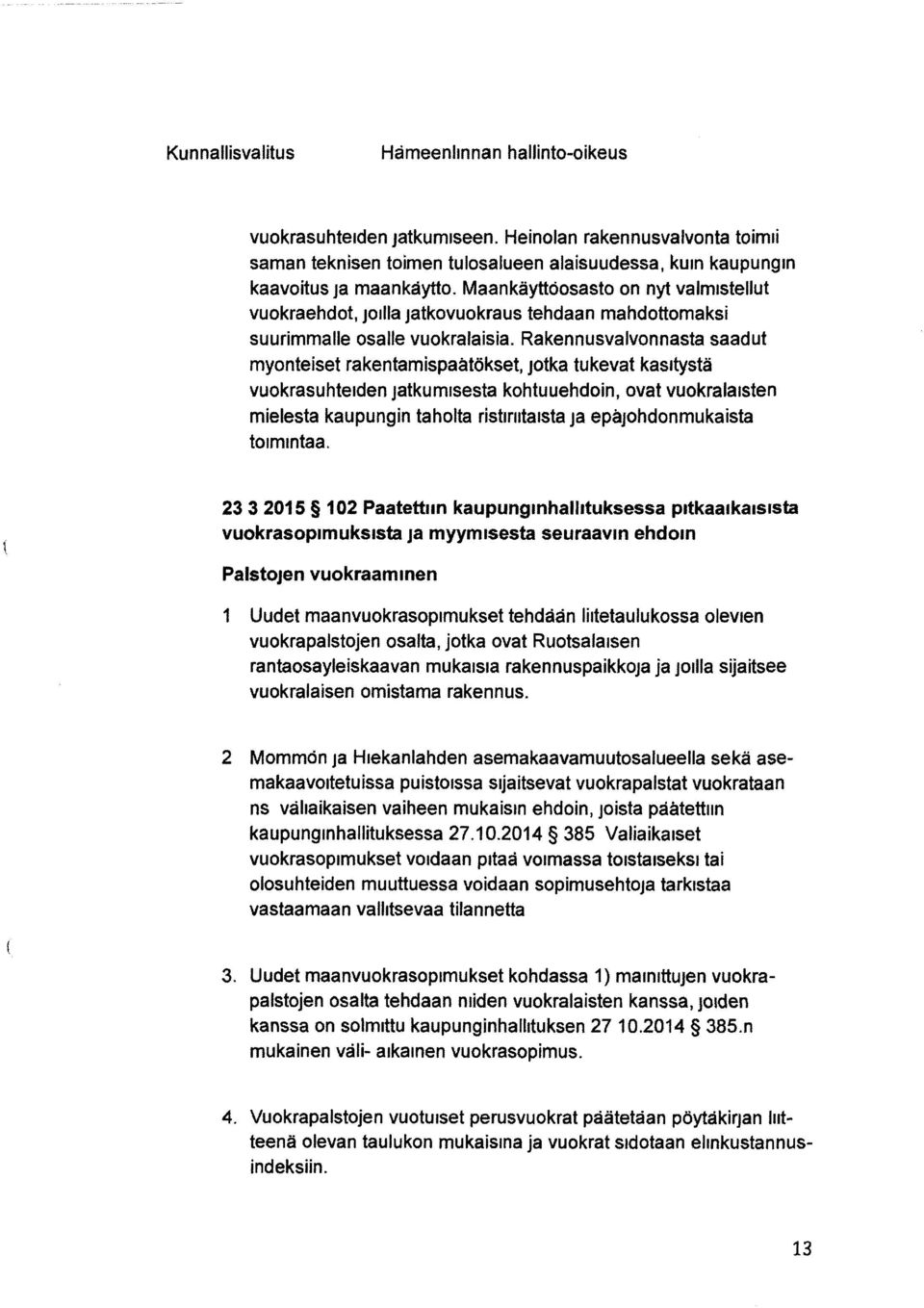 Rakennusvalvonnasta saadut myonteiset rakentamispaåtökset, jotka tukevat kasitystä vuokrasuhteiden jatkumisesta kohtuuehdoin, ovat vuokralaisten mielesta kaupungin taholta ristiriitaista ja