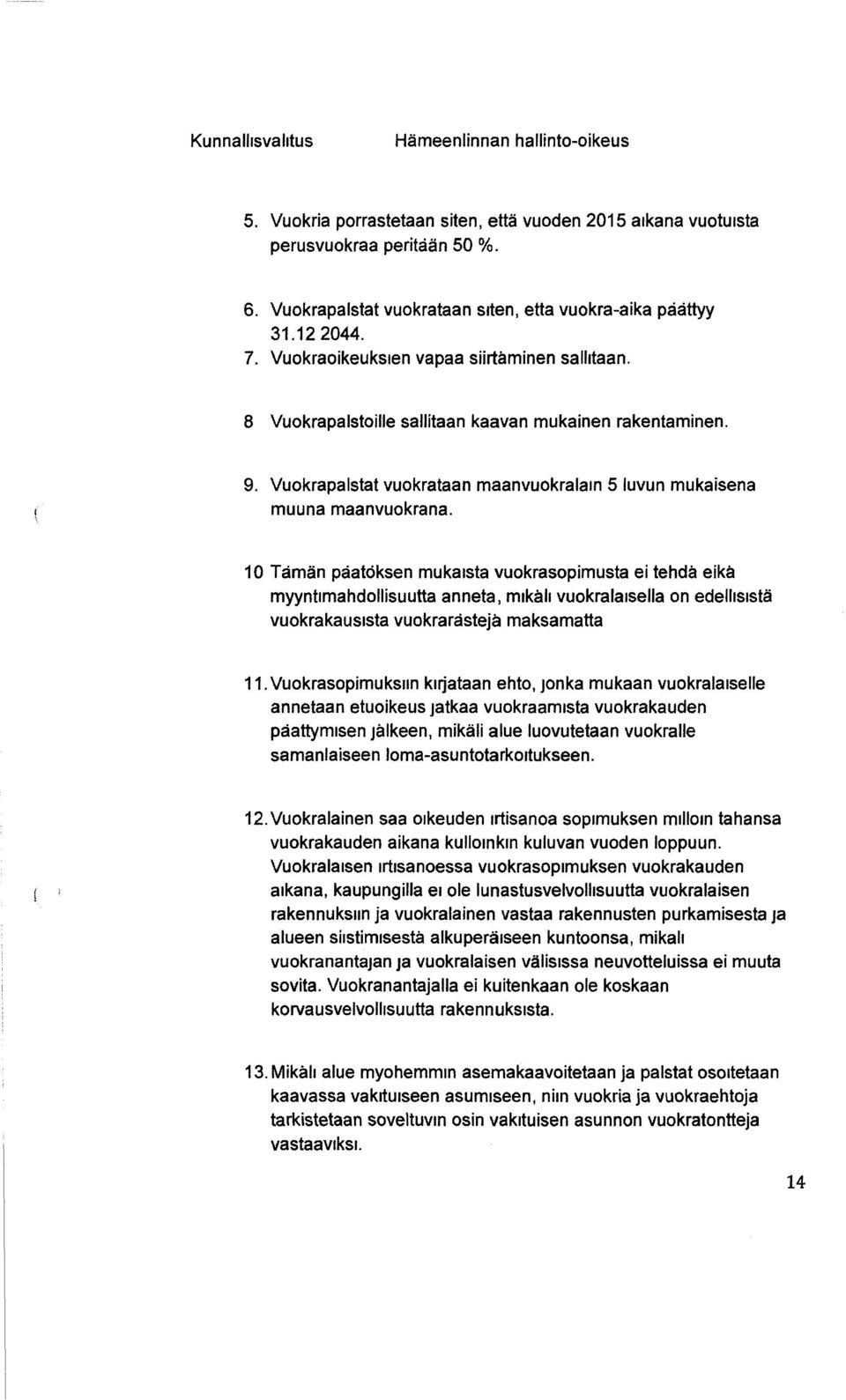 10 Tämän påatdksen mukaista vuokrasopimusta ei tehdä eikä myyntimahdollisuutta anneta, mikäli vuokralaisella on edellisistä vuokrakausista vuokraråstejä maksamatta 11.