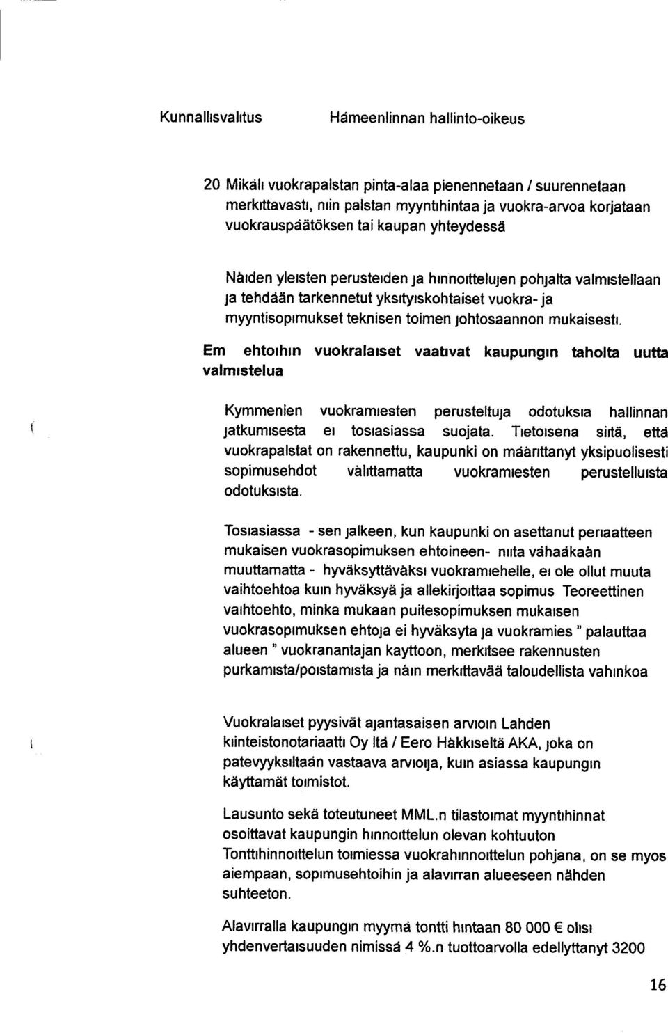 Em ehtoihin vuokralaiset vaativat kaupungin taholta uutta valmistelua Kymmenien vuokramiesten perusteltuja odotuksia hallinnan jatkumisesta ei tosiasiassa suojata.