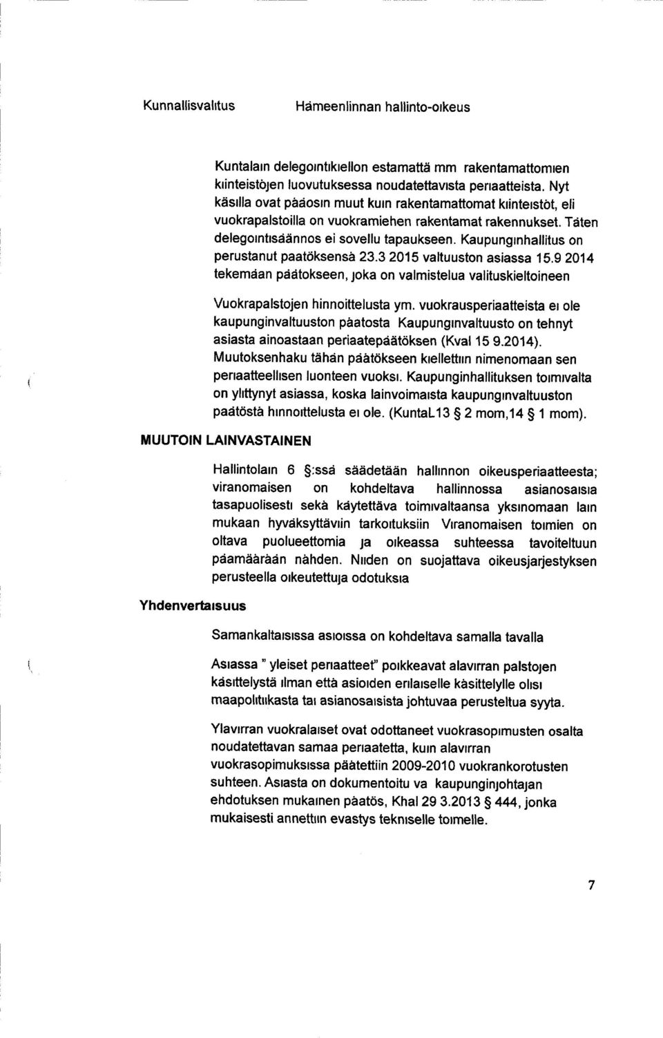 Kaupunginhallitus on perustanut paatöksenså 23.3 2015 valtuuston asiassa 15.9 2014 tekemäan päätokseen, joka on valmistelua valituskieltoineen Vuokrapalstojen hinnoittelusta ym.