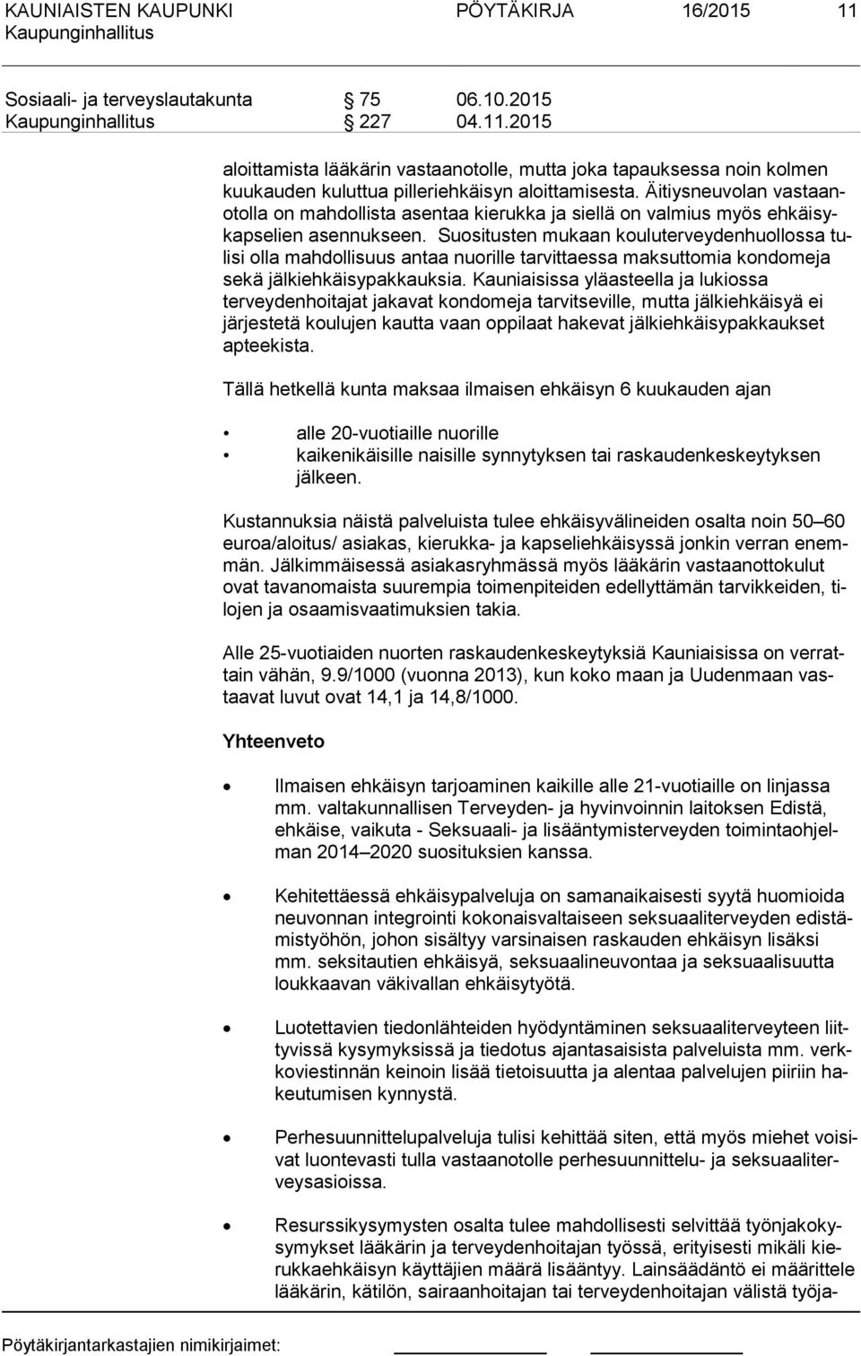 Suositusten mukaan kouluterveydenhuollossa tuli si olla mahdollisuus antaa nuorille tarvittaessa maksuttomia kondomeja se kä jälkiehkäisypakkauksia.