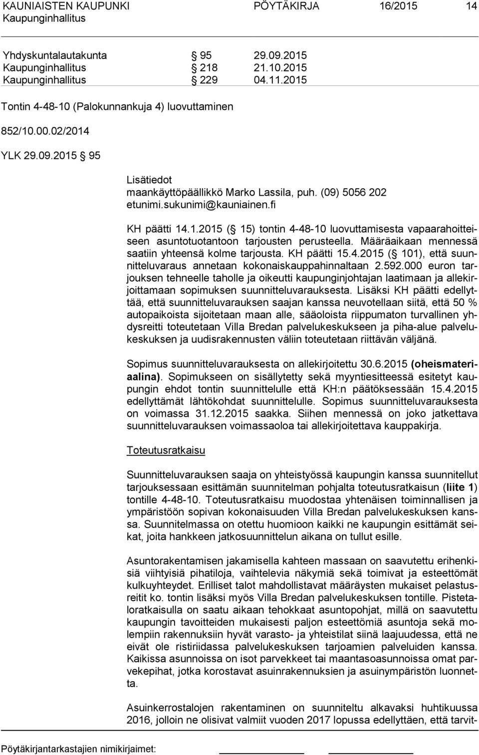 Määräaikaan mennessä saa tiin yhteensä kolme tarjousta. KH päätti 15.4.2015 ( 101), että suunnit te lu va raus annetaan kokonaiskauppahinnaltaan 2.592.