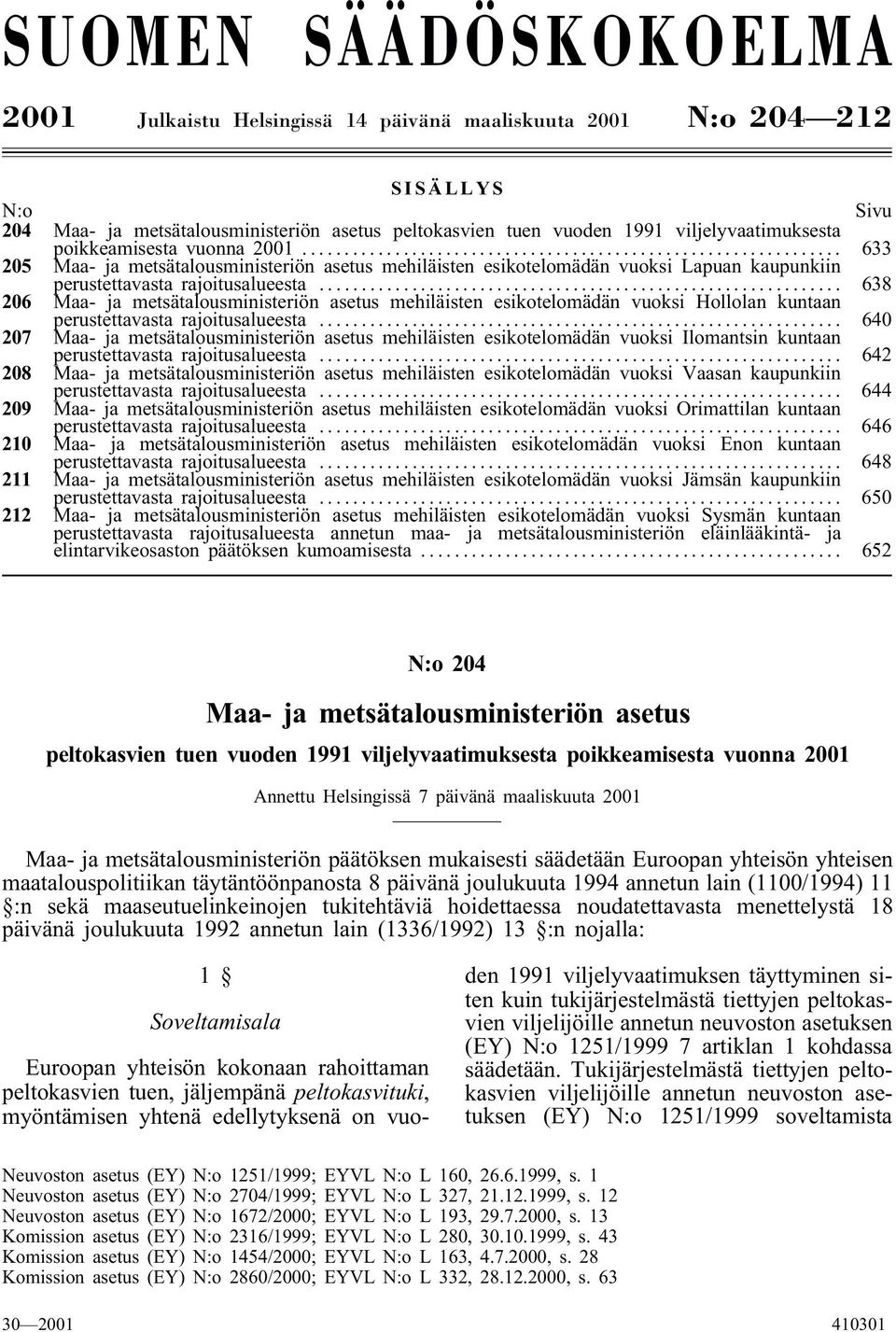 .. 638 206 Maa- ja metsätalousministeriön asetus mehiläisten esikotelomädän vuoksi Hollolan kuntaan perustettavasta rajoitusalueesta.