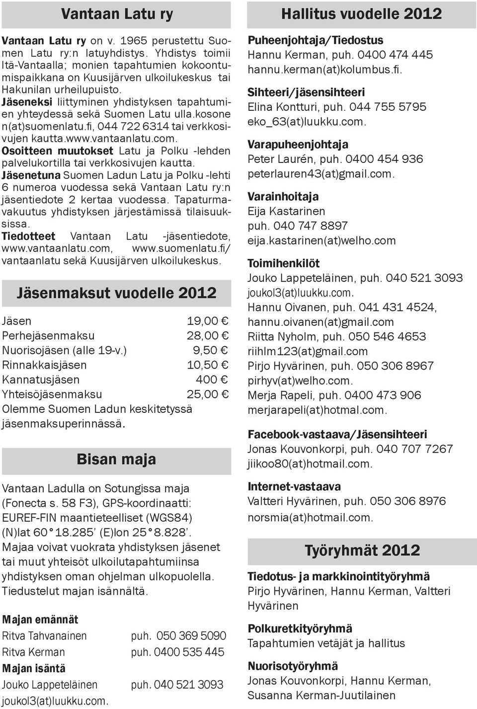 Jäseneksi liittyminen yhdistyksen tapahtumien yhteydessä sekä Suomen Latu ulla.kosone n(at)suomenlatu.fi, 044 722 6314 tai verkkosivujen kautta.www.vantaanlatu.com.