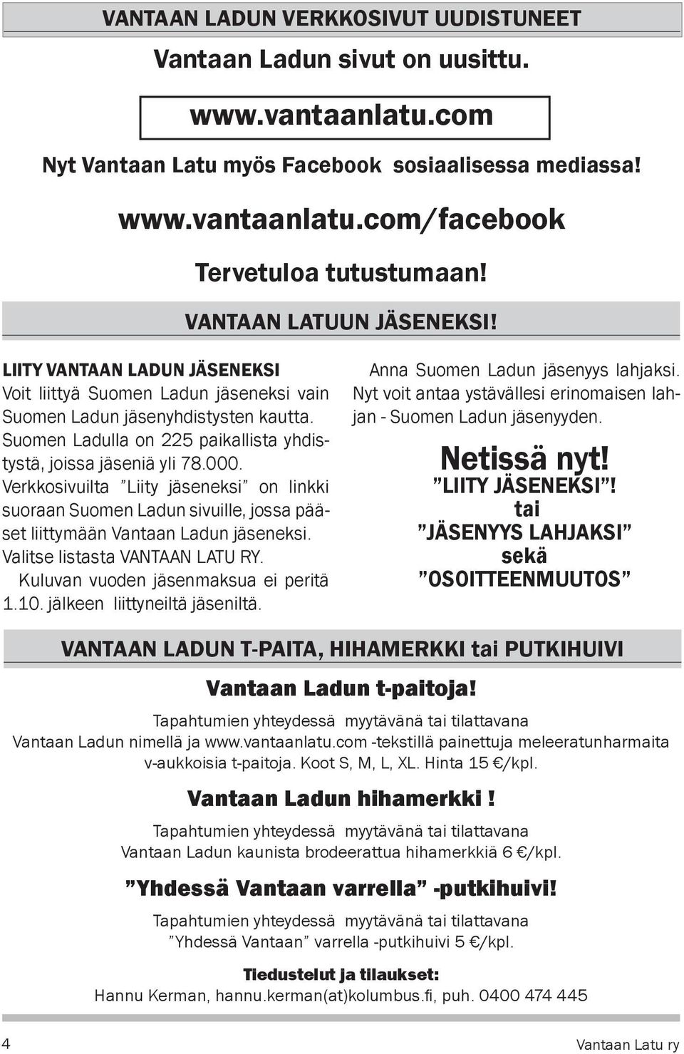 Suomen Ladulla on 225 paikallista yhdistystä, joissa jäseniä yli 78.000. Verkkosivuilta Liity jäseneksi on linkki suoraan Suomen Ladun sivuille, jossa pääset liittymään Vantaan Ladun jäseneksi.