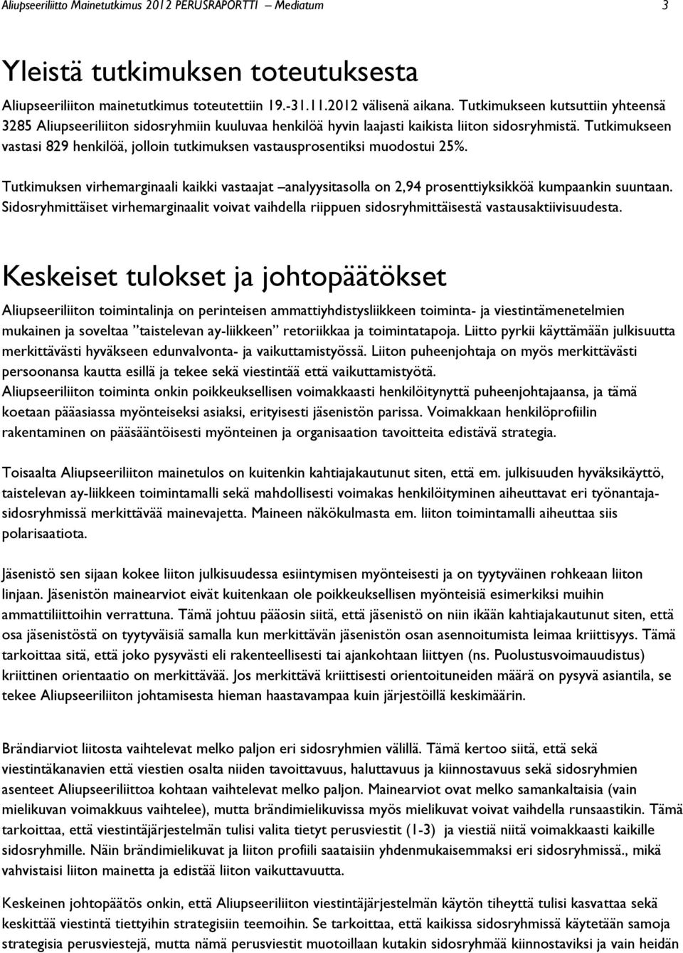 Tutkimukseen vastasi 829 henkilöä, jolloin tutkimuksen vastausprosentiksi muodostui 25%. Tutkimuksen virhemarginaali kaikki vastaajat analyysitasolla on 2,94 prosenttiyksikköä kumpaankin suuntaan.