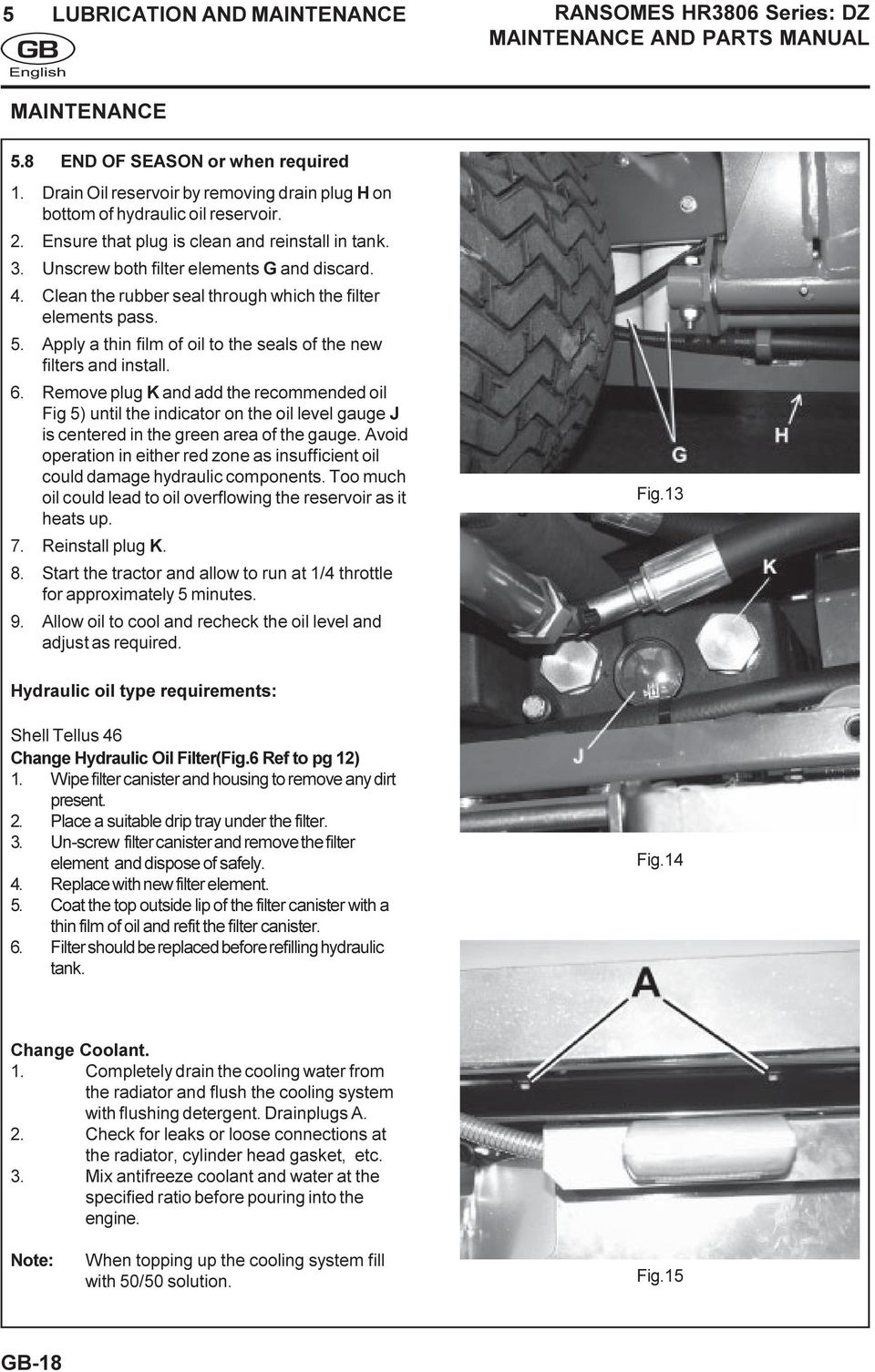 Clean the rubber seal through which the filter elements pass. 5. Apply a thin film of oil to the seals of the new filters and install. 6.