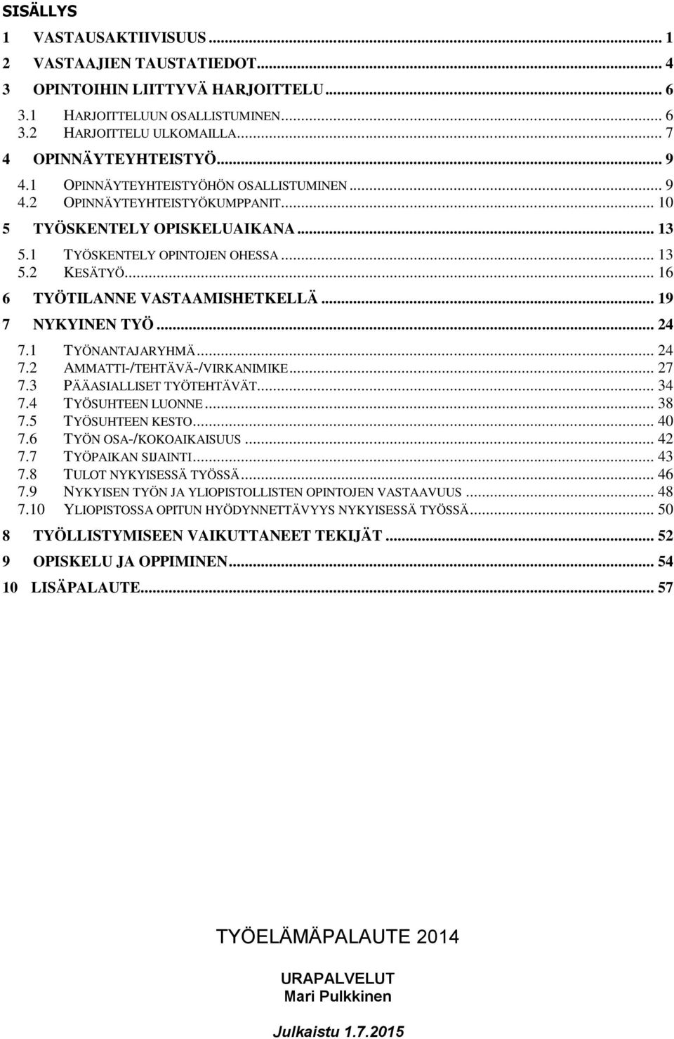 .. 16 6 TYÖTILANNE VASTAAMISHETKELLÄ... 19 7 NYKYINEN TYÖ... 24 7.1 TYÖNANTAJARYHMÄ... 24 7.2 AMMATTI-/TEHTÄVÄ-/VIRKANIMIKE... 27 7.3 PÄÄASIALLISET TYÖTEHTÄVÄT... 34 7.4 TYÖSUHTEEN LUONNE... 38 7.