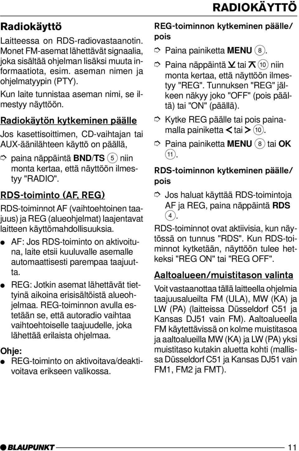 RDS-toiminto (AF, REG) RDS-toiminnot AF (vaihtoehtoinen taajuus) ja REG (alueohjelmat) laajentavat laitteen käyttömahdollisuuksia.