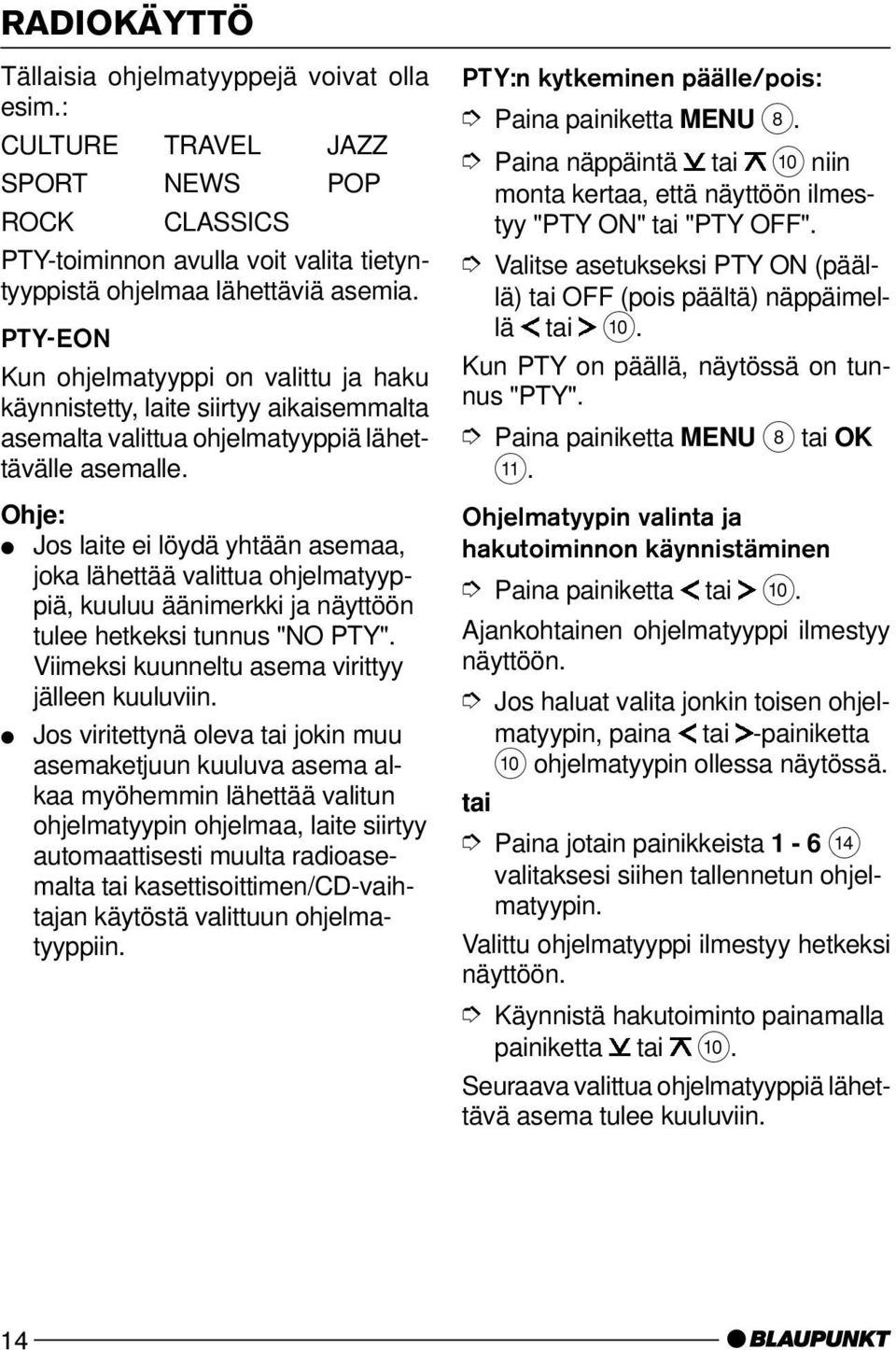 Jos laite ei löydä yhtään asemaa, joka lähettää valittua ohjelmatyyppiä, kuuluu äänimerkki ja näyttöön tulee hetkeksi tunnus "NO PTY". Viimeksi kuunneltu asema virittyy jälleen kuuluviin.