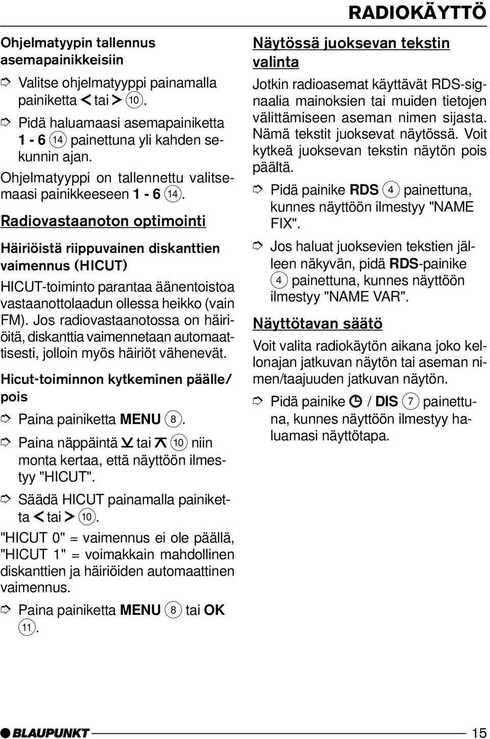 Radiovastaanoton optimointi Häiriöistä riippuvainen diskanttien vaimennus (HICUT) HICUT-toiminto parantaa äänentoistoa vastaanottolaadun ollessa heikko (vain FM).