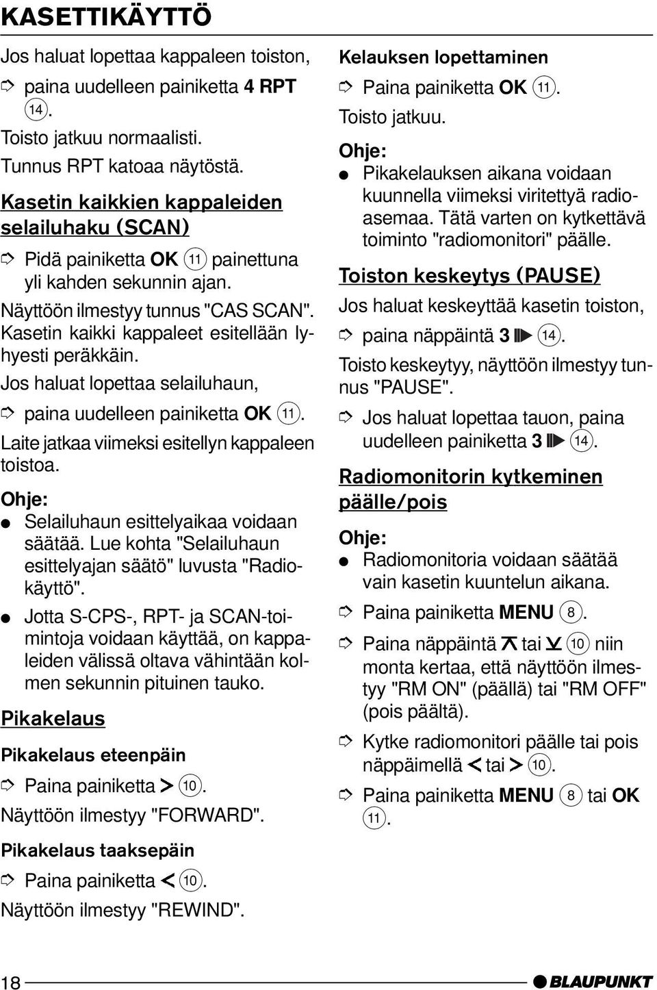 Jos haluat lopettaa selailuhaun, paina uudelleen painiketta OK ;. Laite jatkaa viimeksi esitellyn kappaleen toistoa. Selailuhaun esittelyaikaa voidaan säätää.