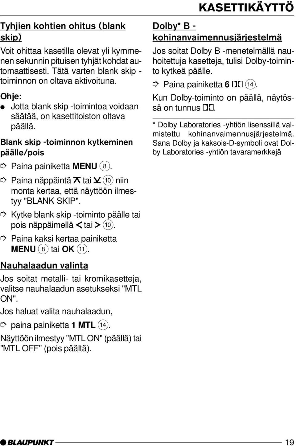 Paina kaksi kertaa painiketta MENU 8 tai OK ;. Nauhalaadun valinta Jos soitat metalli- tai kromikasetteja, valitse nauhalaadun asetukseksi "MTL ON".