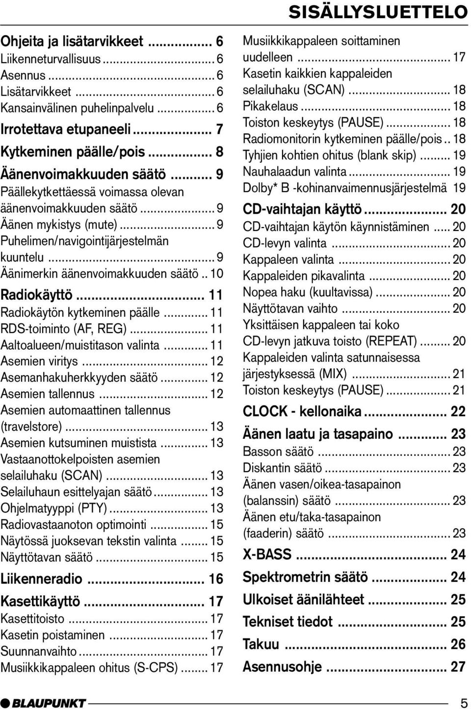 .. 9 Äänimerkin äänenvoimakkuuden säätö.. 10 Radiokäyttö... 11 Radiokäytön kytkeminen päälle... 11 RDS-toiminto (AF, REG)... 11 Aaltoalueen/muistitason valinta... 11 Asemien viritys.