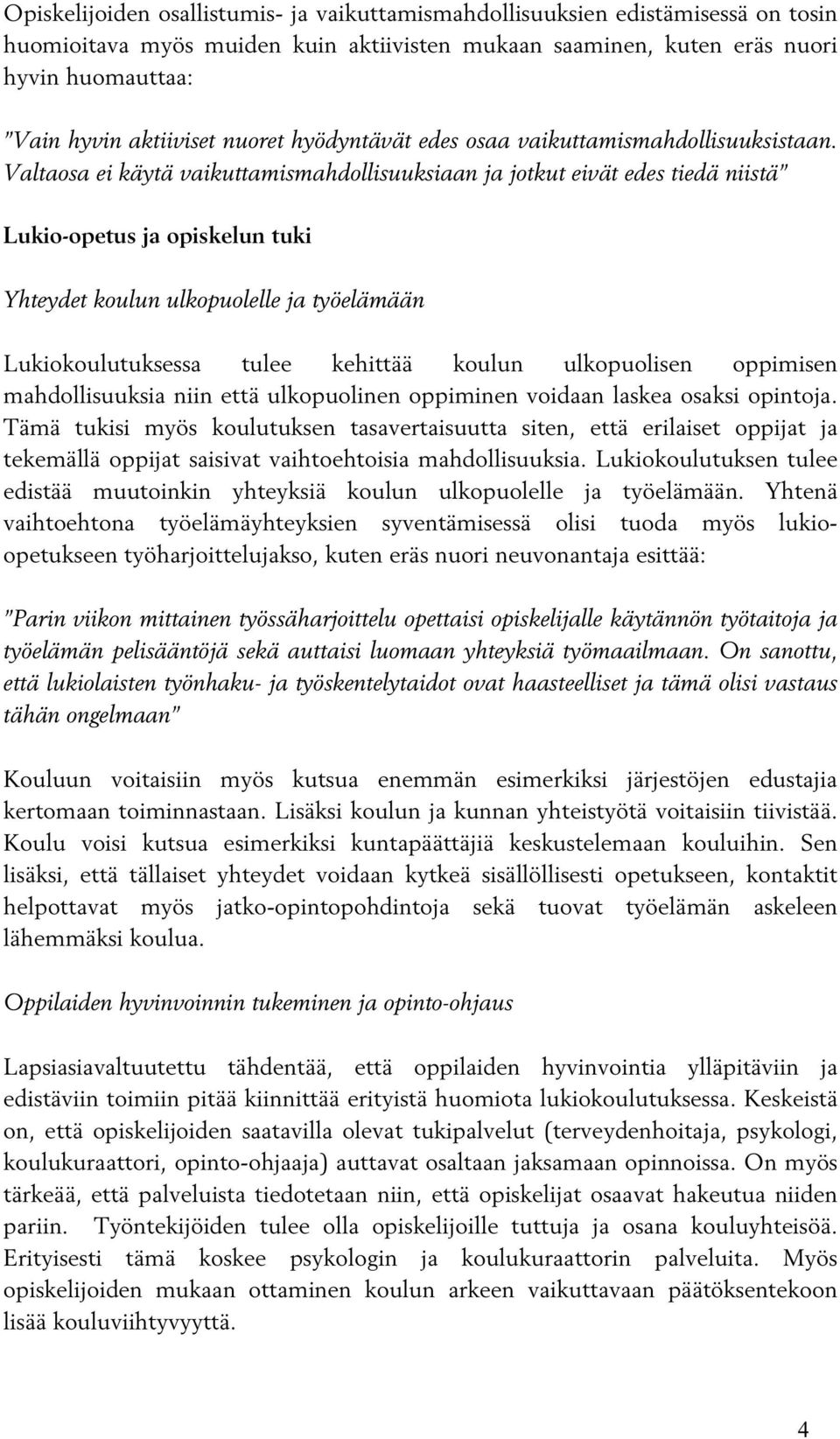 Valtaosa ei käytä vaikuttamismahdollisuuksiaan ja jotkut eivät edes tiedä niistä Lukio-opetus ja opiskelun tuki Yhteydet koulun ulkopuolelle ja työelämään Lukiokoulutuksessa tulee kehittää koulun