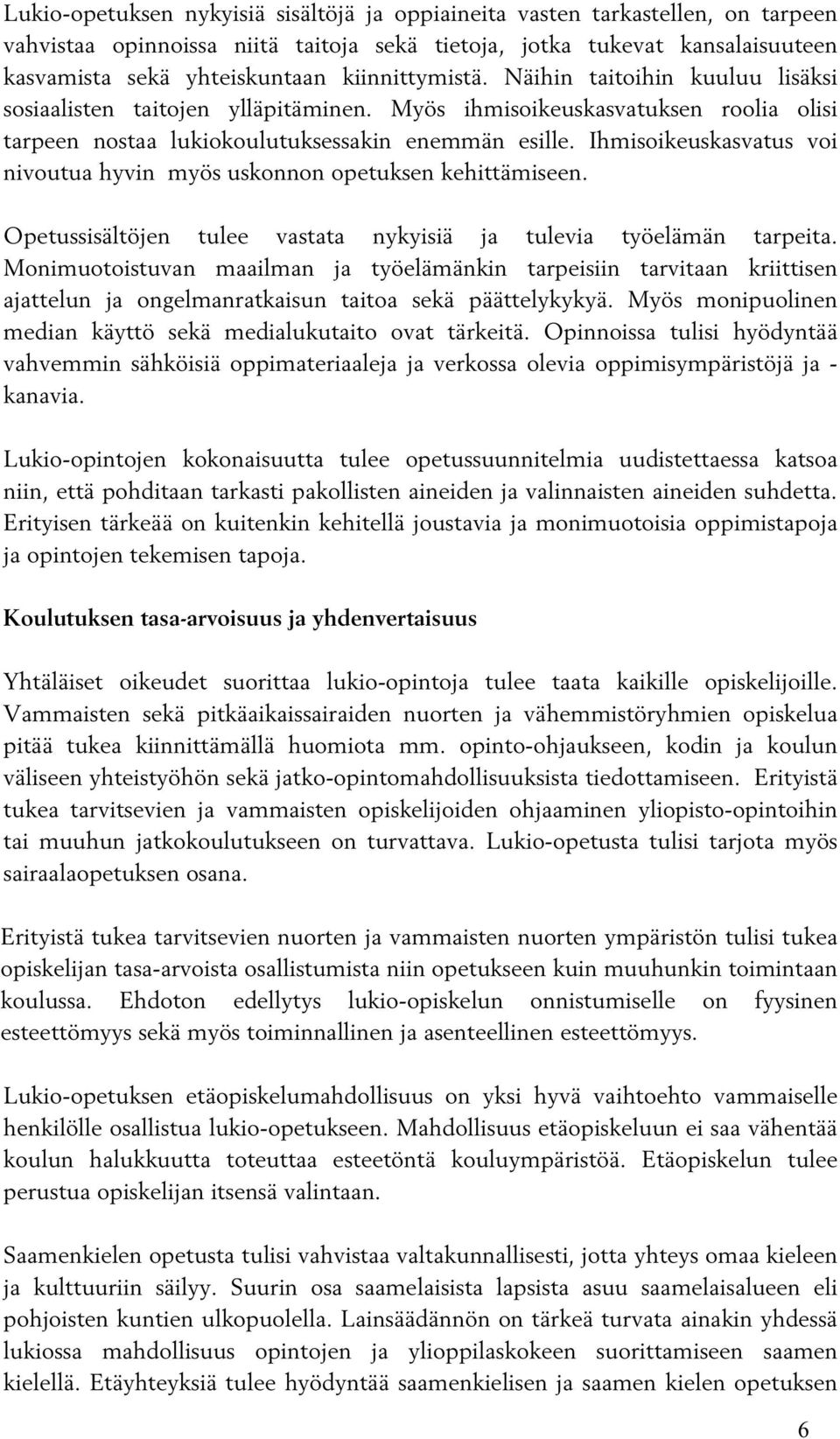 Ihmisoikeuskasvatus voi nivoutua hyvin myös uskonnon opetuksen kehittämiseen. Opetussisältöjen tulee vastata nykyisiä ja tulevia työelämän tarpeita.