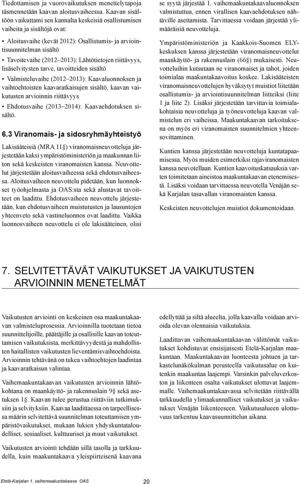 Lähtötietojen riittävyys, lisäselvitysten tarve, tavoitteiden sisältö Valmisteluvaihe (2012 2013): Kaavaluonnoksen ja vaihtoehtoisten kaavaratkaisujen sisältö, kaavan vaikutusten arvioinnin