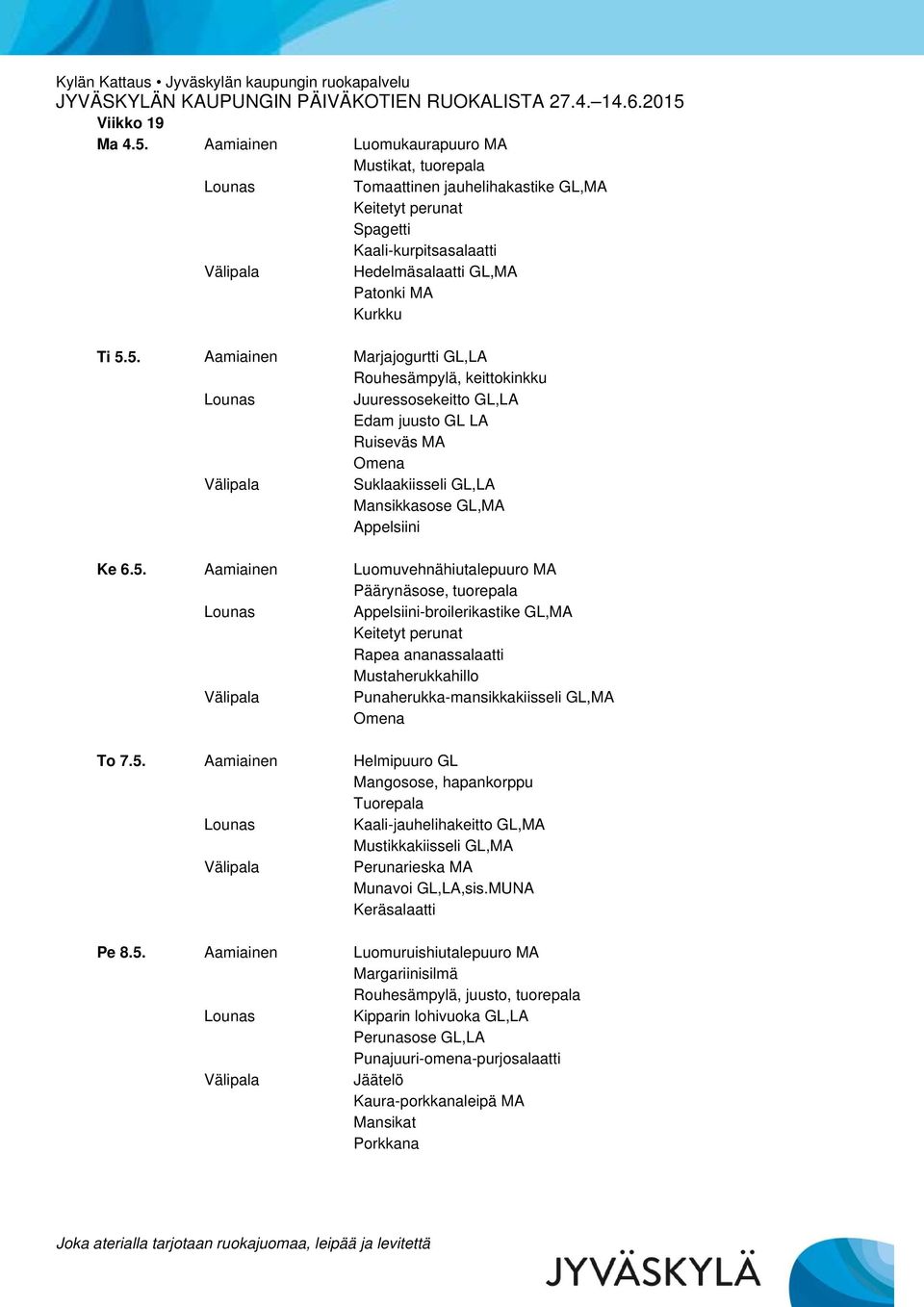 MUNA Pe 8.5. Aamiainen Luomuruishiutalepuuro MA Margariinisilmä Rouhesämpylä, juusto, tuorepala Kipparin lohivuoka GL,LA Punajuuri-omena-purjosalaatti Jäätelö Kaura-porkkanaleipä MA Mansikat