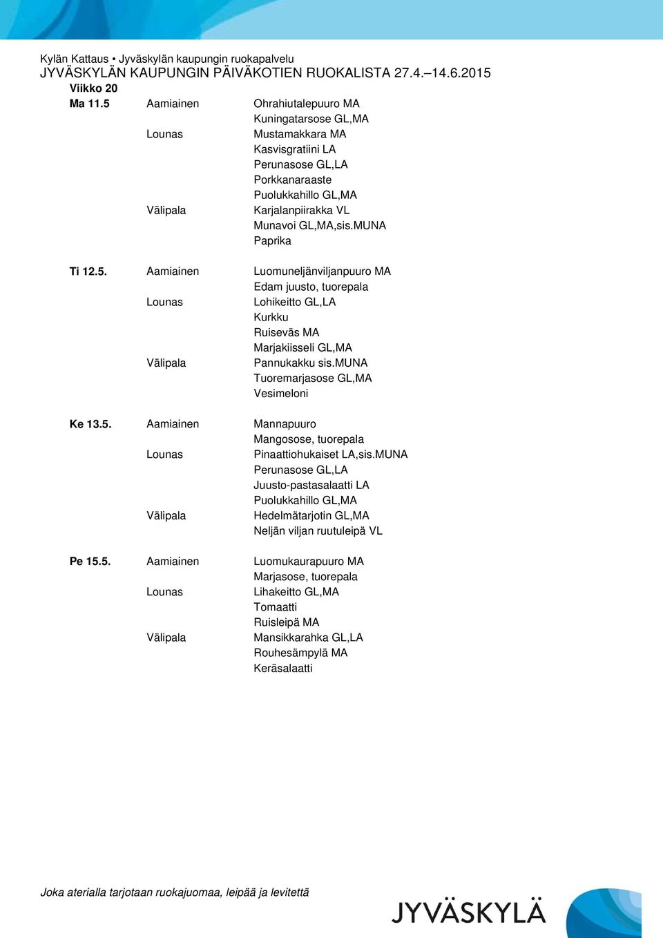 muna Tuoremarjasose GL,MA Vesimeloni Ke 13.5. Aamiainen Mannapuuro Mangosose, tuorepala Pinaattiohukaiset LA,sis.