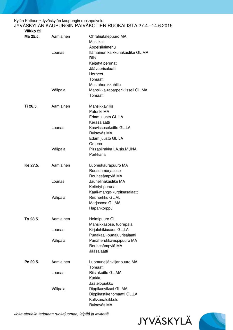 MUNA Ke 27.5. Aamiainen Luomukaurapuuro MA Ruusunmarjasose Jauhelihakastike MA Kaali-mango-kurpitsasalaatti Riisiherkku GL,VL Hapankorppu To 28.5. Aamiainen Helmipuuro GL Mansikkasose, tuorepala Kirjolohikiusaus GL,LA Punakaali-punajuurisalaatti Punaherukkavispipuuro MA Jääsalaatti Pe 29.
