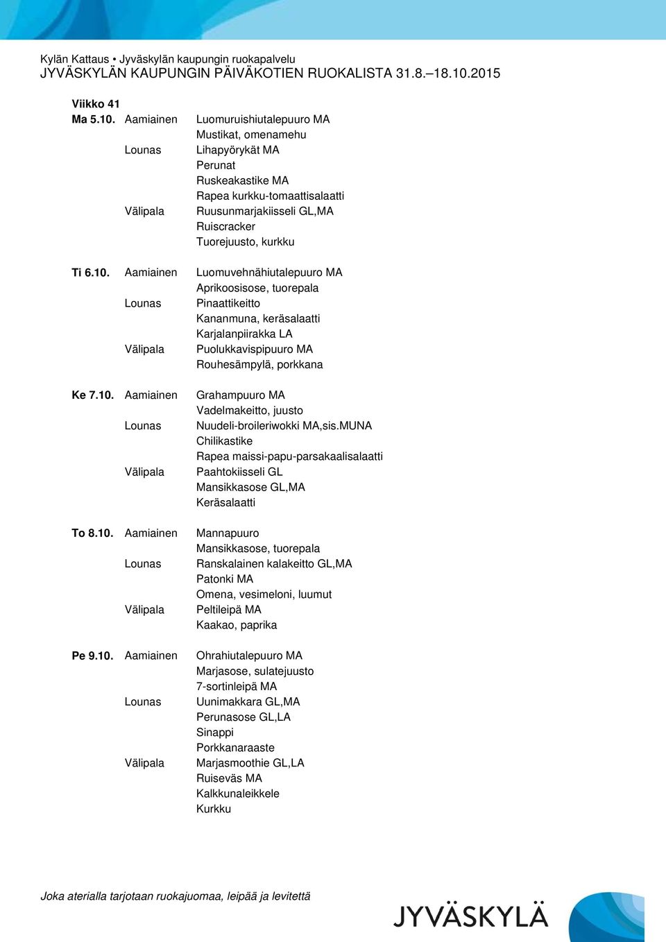 MUNA Chilikastike Rapea maissi-papu-parsakaalisalaatti Paahtokiisseli GL Mansikkasose GL,MA Mannapuuro Mansikkasose, tuorepala Ranskalainen kalakeitto GL,MA Patonki MA, vesimeloni, luumut Peltileipä