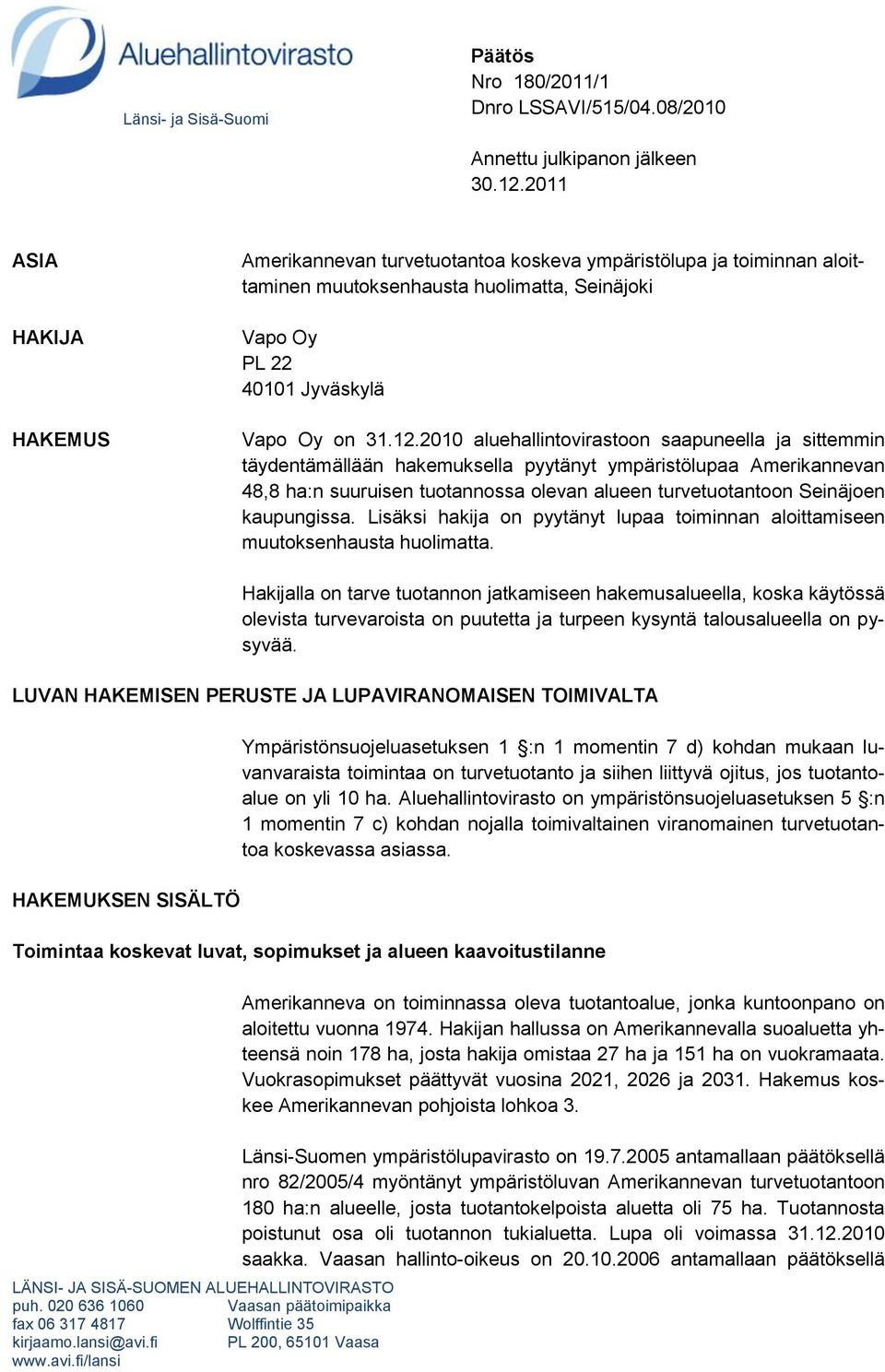 2010 aluehallintovirastoon saapuneella ja sittemmin täydentämällään hakemuksella pyytänyt ympäristölupaa Amerikannevan 48,8 ha:n suuruisen tuotannossa olevan alueen turvetuotantoon Seinäjoen