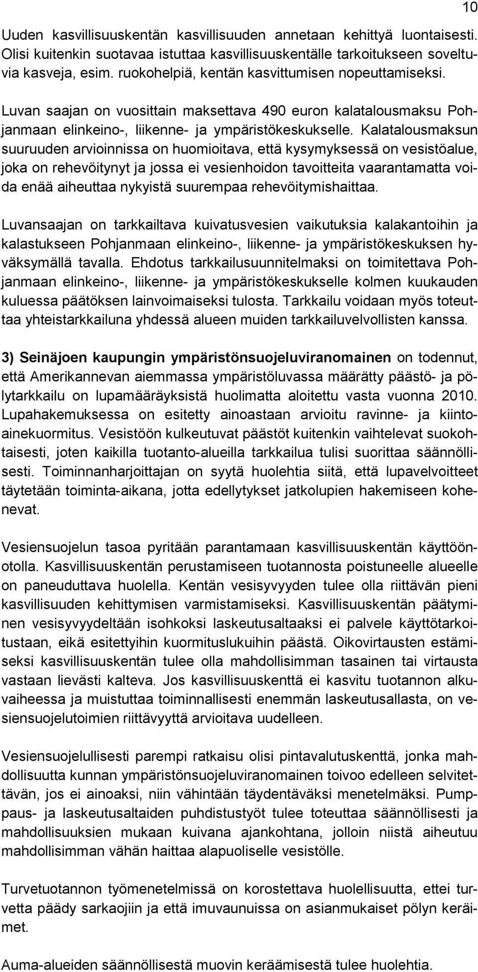 Kalatalousmaksun suuruuden arvioinnissa on huomioitava, että kysymyksessä on vesistöalue, joka on rehevöitynyt ja jossa ei vesienhoidon tavoitteita vaarantamatta voida enää aiheuttaa nykyistä