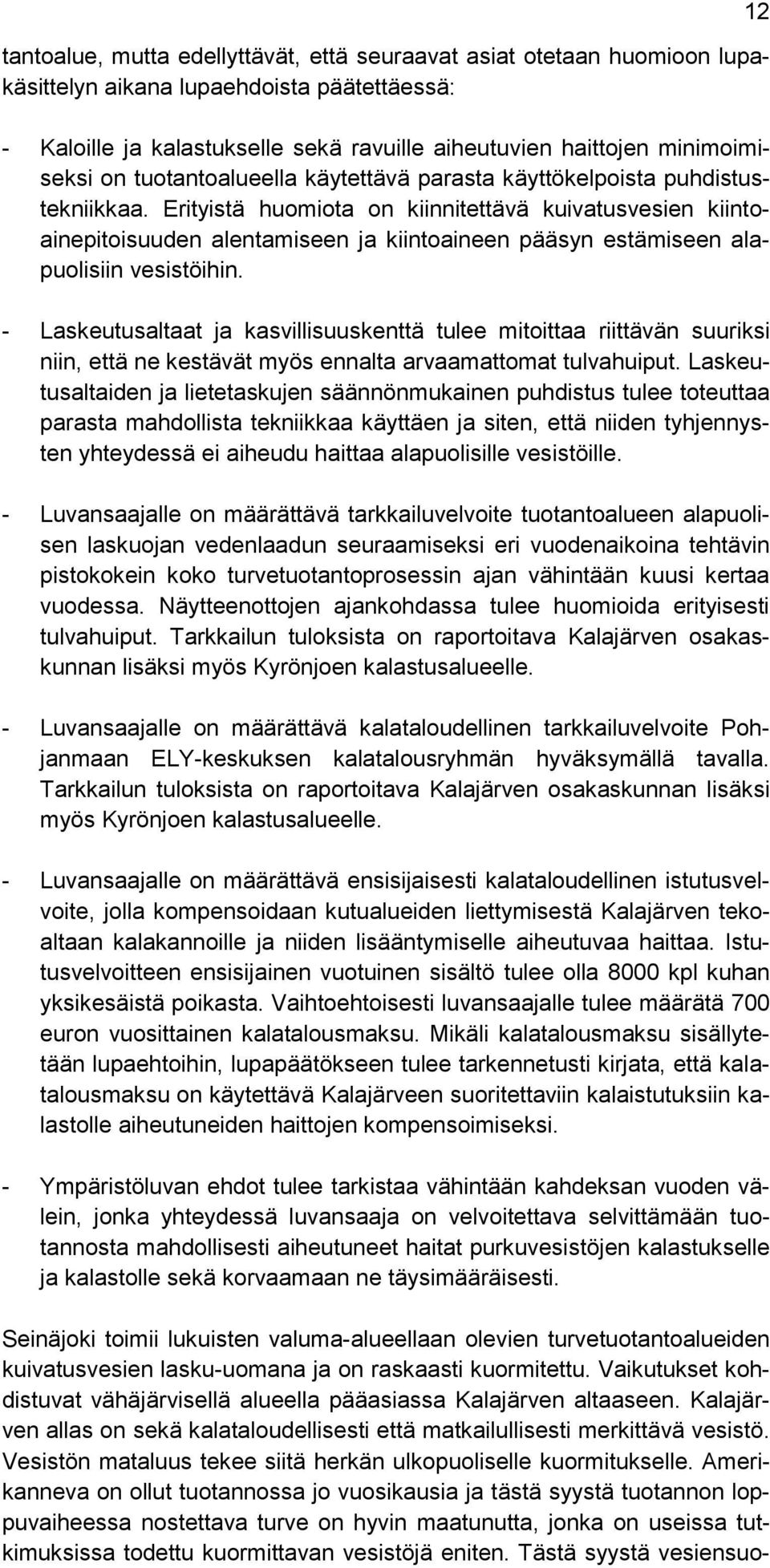 Erityistä huomiota on kiinnitettävä kuivatusvesien kiintoainepitoisuuden alentamiseen ja kiintoaineen pääsyn estämiseen alapuolisiin vesistöihin.