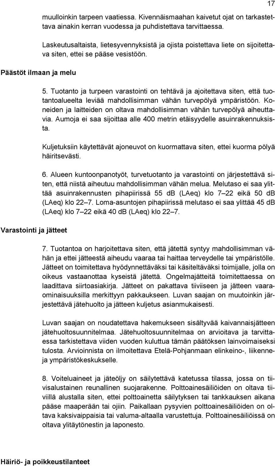 Tuotanto ja turpeen varastointi on tehtävä ja ajoitettava siten, että tuotantoalueelta leviää mahdollisimman vähän turvepölyä ympäristöön.