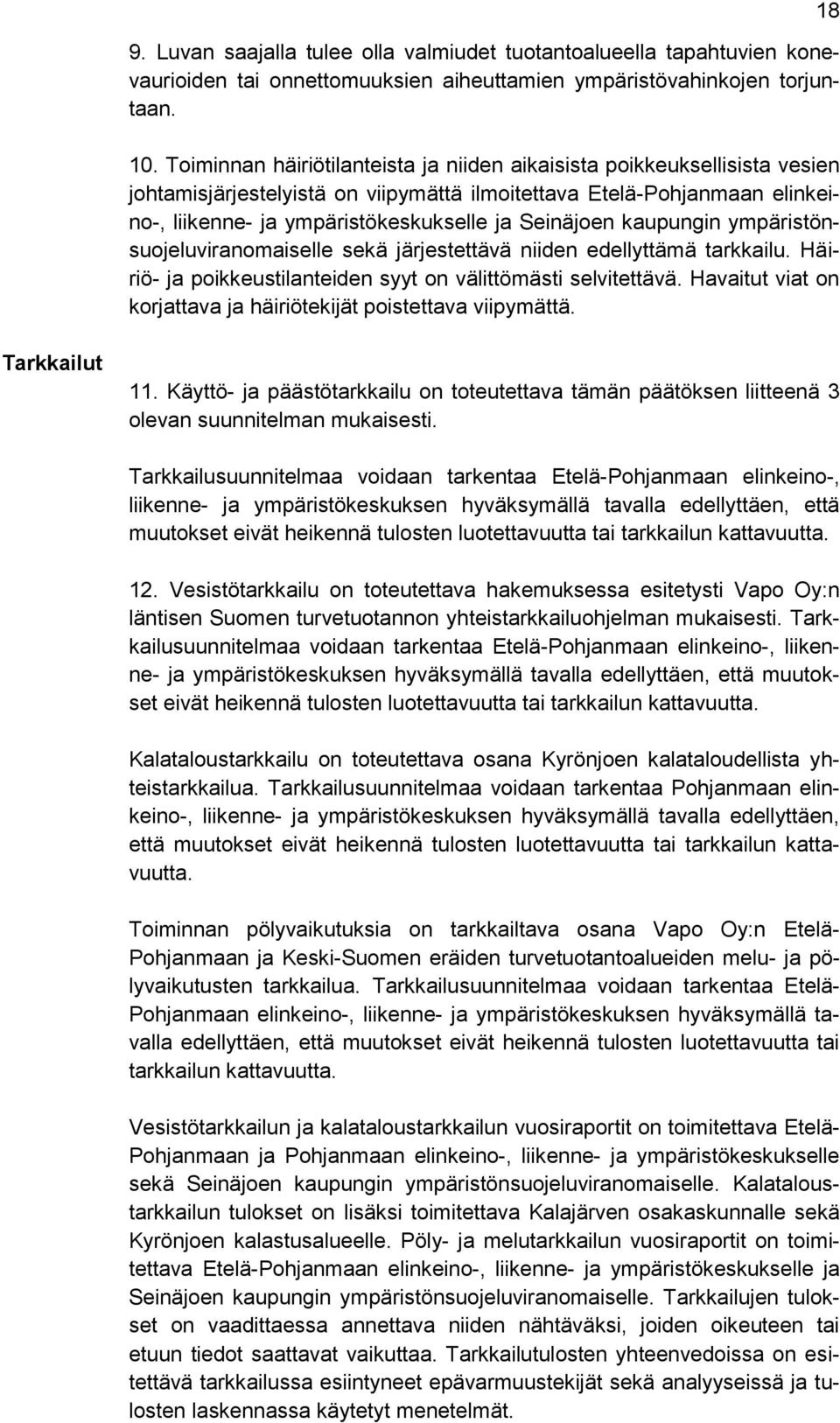 Seinäjoen kaupungin ympäristönsuojeluviranomaiselle sekä järjestettävä niiden edellyttämä tarkkailu. Häiriö- ja poikkeustilanteiden syyt on välittömästi selvitettävä.