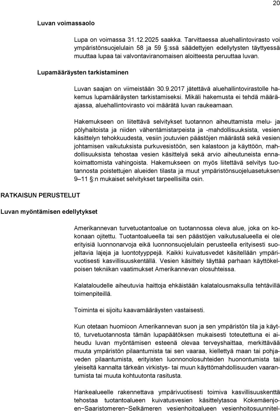 Lupamääräysten tarkistaminen RATKAISUN PERUSTELUT Luvan myöntämisen edellytykset Luvan saajan on viimeistään 30.9.2017 jätettävä aluehallintovirastolle hakemus lupamääräysten tarkistamiseksi.