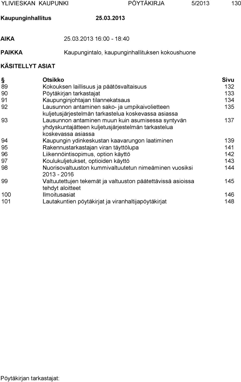 2013 16:00-18:40 PAIKKA Kaupungintalo, kaupunginhallituksen kokoushuone KÄSITELLYT ASIAT Otsikko Sivu 89 Kokouksen laillisuus ja päätösvaltaisuus 132 90 Pöytäkirjan tarkastajat 133 91