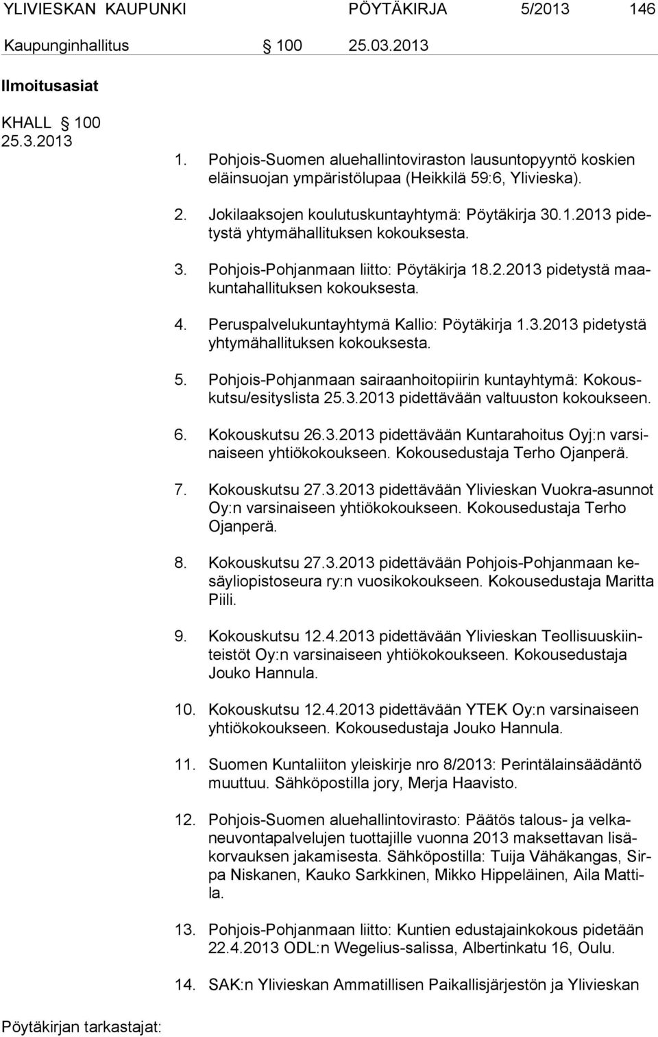 Peruspalvelukuntayhtymä Kallio: Pöytäkirja 1.3.2013 pidetystä yhtymähallituksen kokouksesta. 5. Pohjois-Pohjanmaan sairaanhoitopiirin kuntayhtymä: Kokouskutsu/esityslista 25.3.2013 pidettävään valtuuston kokoukseen.