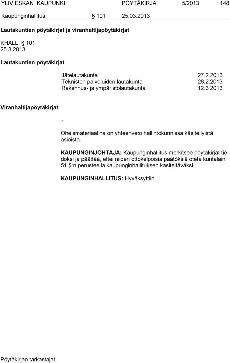 KAUPUNGINJOHTAJA: Kaupunginhallitus merkitsee pöy tä kirjat tiedoksi ja päättää, ettei niiden ottokelpoisia päätök siä oteta kunta lain 51 :n