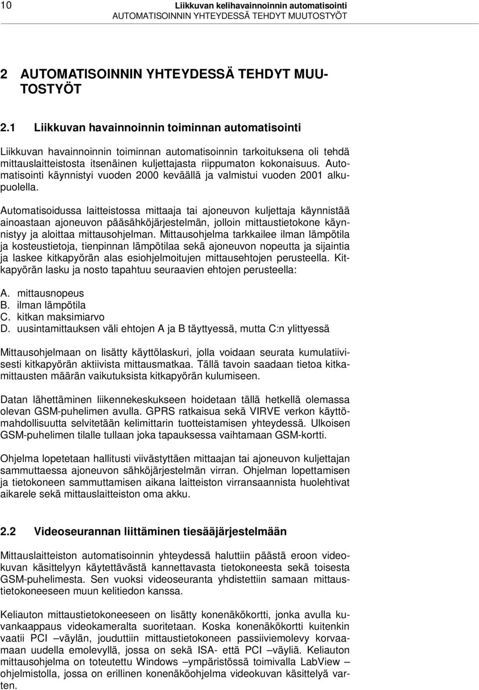 Automatisointi käynnistyi vuoden 2000 keväällä ja valmistui vuoden 2001 alkupuolella.