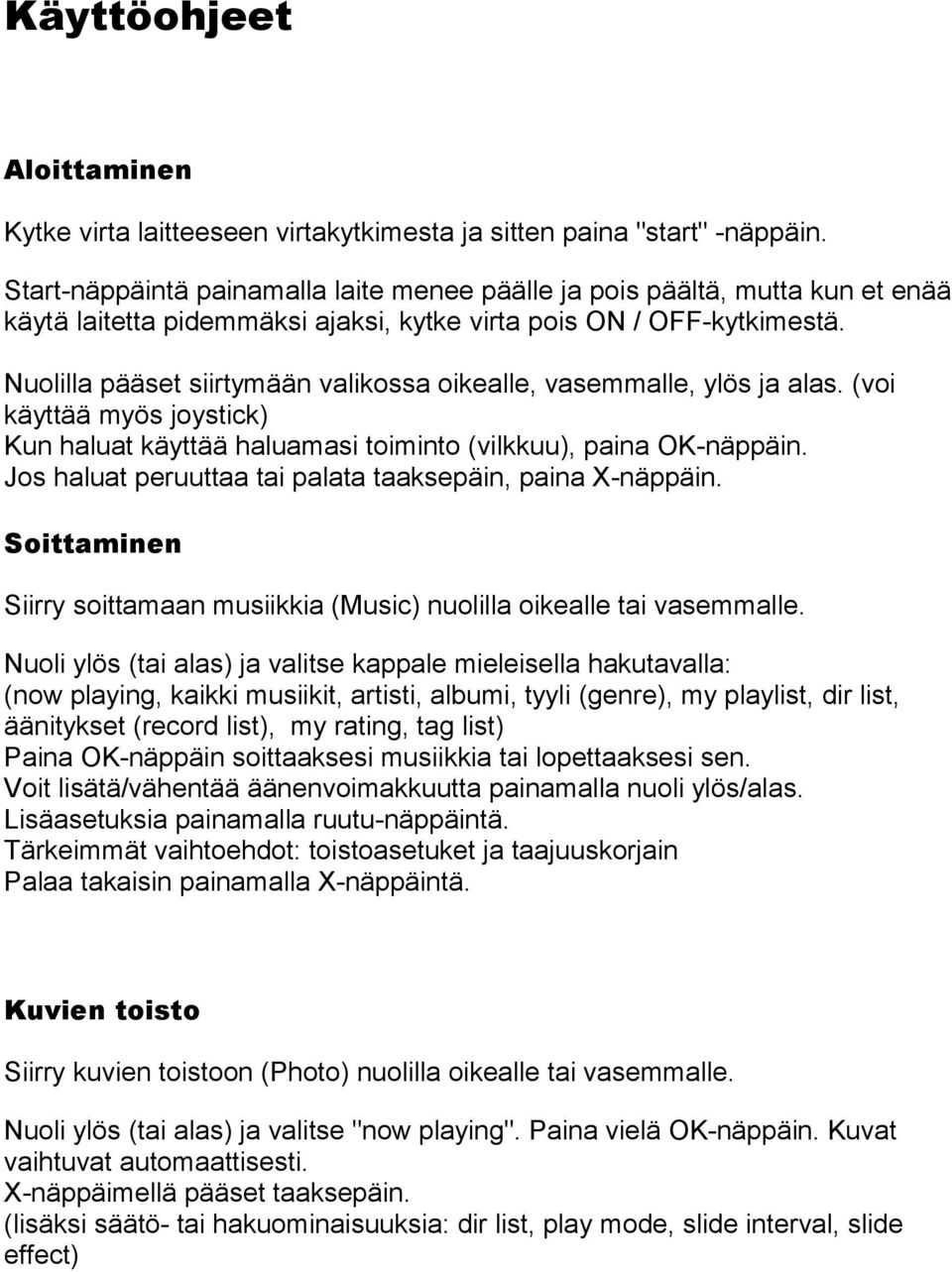 Nuolilla pääset siirtymään valikossa oikealle, vasemmalle, ylös ja alas. (voi käyttää myös joystick) Kun haluat käyttää haluamasi toiminto (vilkkuu), paina OK-näppäin.