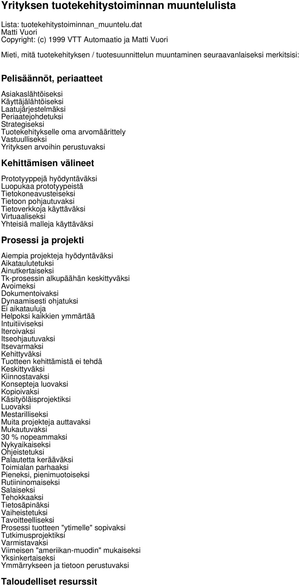 Käyttäjälähtöiseksi Laatujärjestelmäksi Periaatejohdetuksi Strategiseksi Tuotekehitykselle oma arvomäärittely Vastuulliseksi Yrityksen arvoihin perustuvaksi Kehittämisen välineet Prototyyppejä