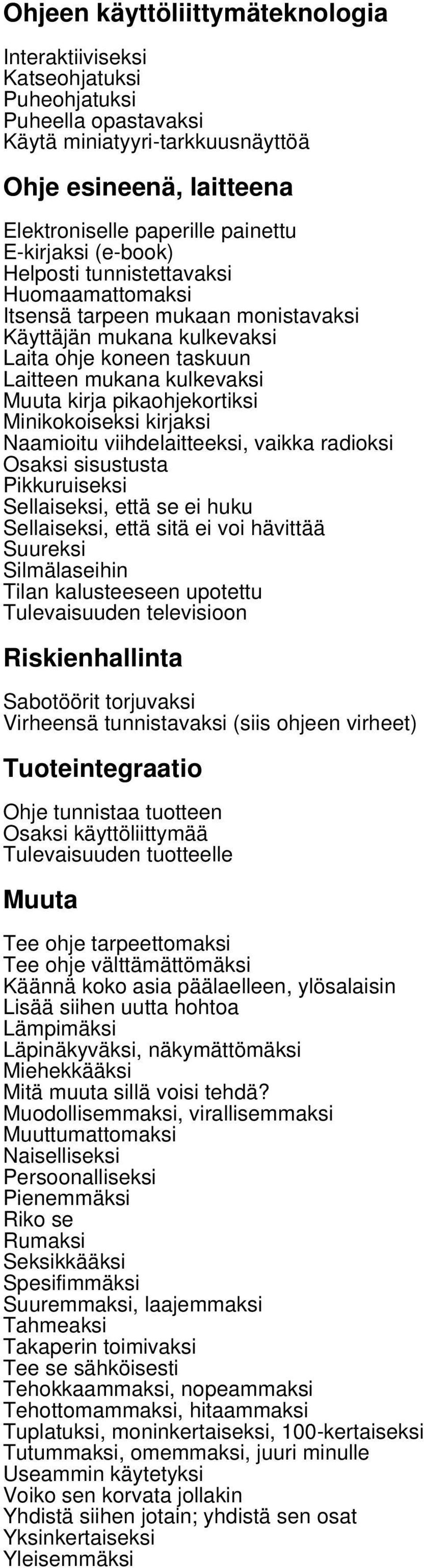 pikaohjekortiksi Minikokoiseksi kirjaksi Naamioitu viihdelaitteeksi, vaikka radioksi Osaksi sisustusta Pikkuruiseksi Sellaiseksi, että se ei huku Sellaiseksi, että sitä ei voi hävittää Suureksi