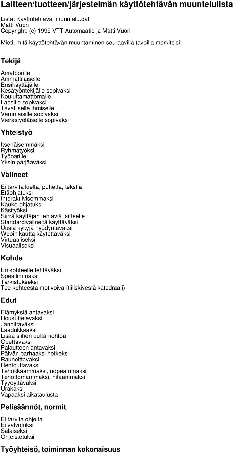 Kesätyöntekijälle sopivaksi Kouluttamattomalle Lapsille sopivaksi Tavalliselle ihmiselle Vammaisille sopivaksi Vierastyöläiselle sopivaksi Yhteistyö Itsenäisemmäksi Ryhmätyöksi Työparille Yksin