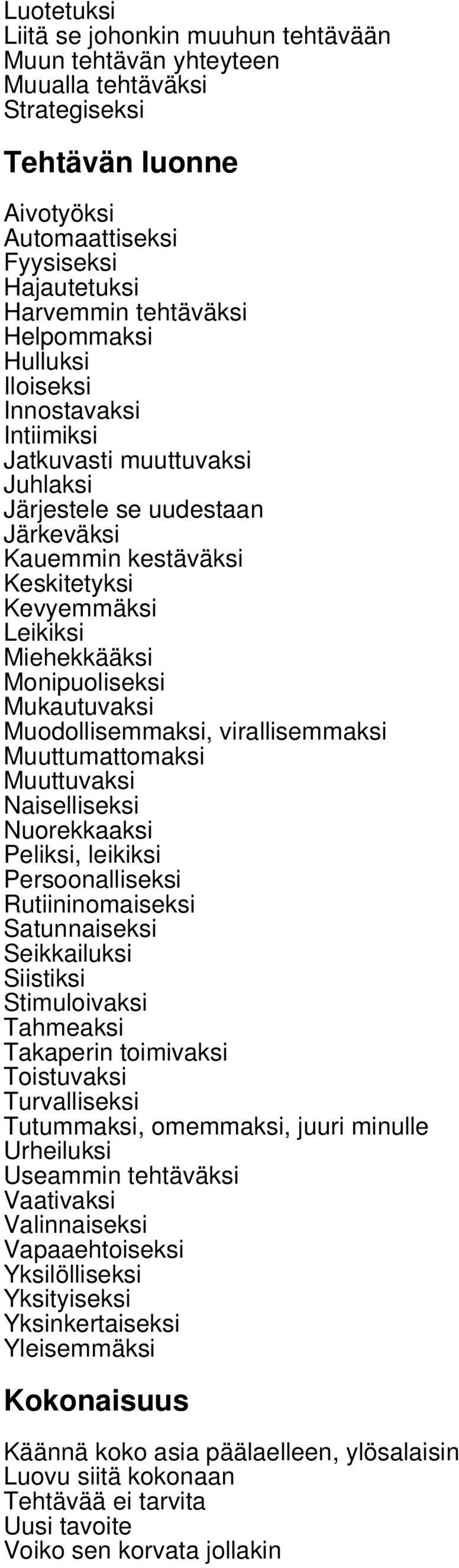 Monipuoliseksi Mukautuvaksi Muodollisemmaksi, virallisemmaksi Muuttumattomaksi Muuttuvaksi Naiselliseksi Nuorekkaaksi Peliksi, leikiksi Persoonalliseksi Rutiininomaiseksi Satunnaiseksi Seikkailuksi