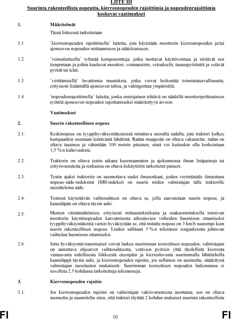 2 voimalaitteella ryhmää komponentteja, jotka tuottavat käyttövoimaa ja siirtävät sen tienpintaan ja joihin kuuluvat moottori, voimansiirto, vetoakselit, tasauspyörästöt ja vetävät pyörät tai telat;