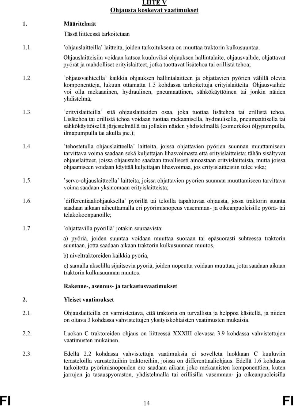 ohjausvaihteella kaikkia ohjauksen hallintalaitteen ja ohjattavien pyörien välillä olevia komponentteja, lukuun ottamatta 1.3 kohdassa tarkoitettuja erityislaitteita.