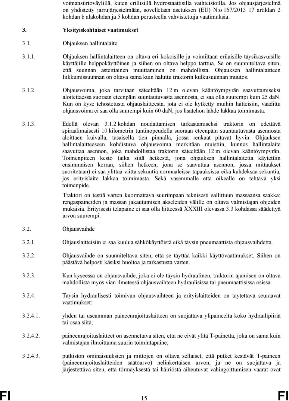 Yksityiskohtaiset vaatimukset 3.1. Ohjauksen hallintalaite 3.1.1. Ohjauksen hallintalaitteen on oltava eri kokoisille ja voimiltaan erilaisille täysikasvuisille käyttäjille helppokäyttöinen ja siihen on oltava helppo tarttua.