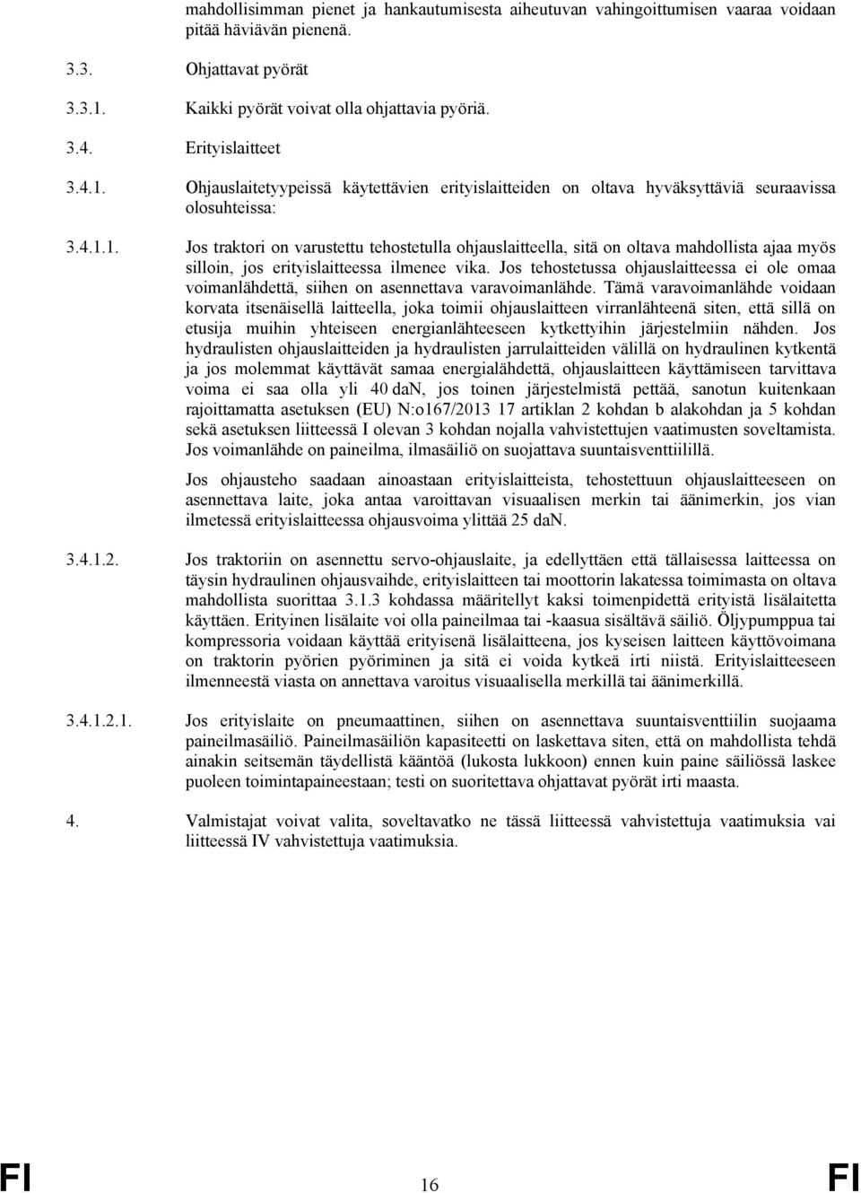 Jos tehostetussa ohjauslaitteessa ei ole omaa voimanlähdettä, siihen on asennettava varavoimanlähde.