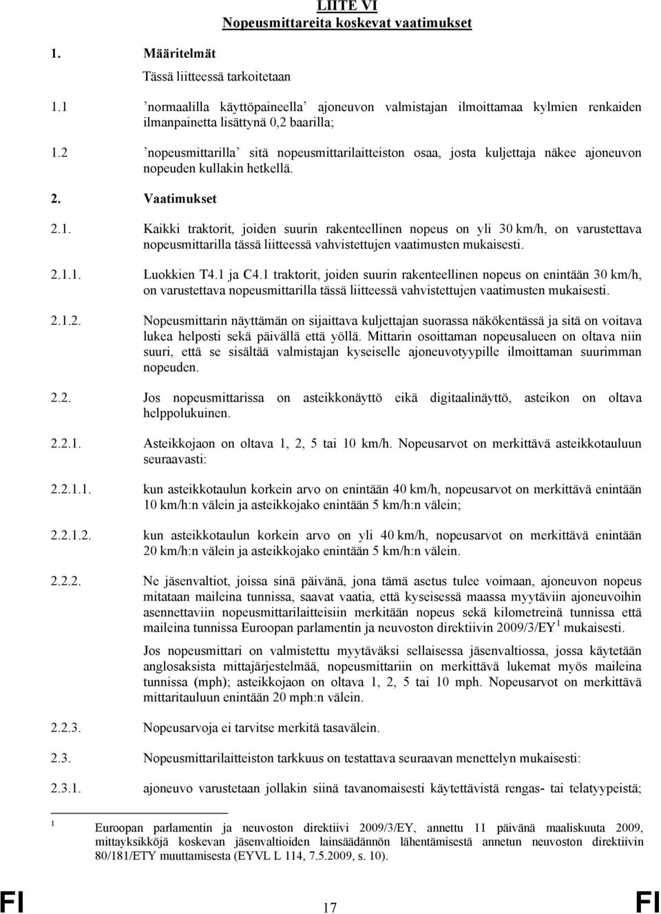 2 nopeusmittarilla sitä nopeusmittarilaitteiston osaa, josta kuljettaja näkee ajoneuvon nopeuden kullakin hetkellä. 2. Vaatimukset 2.1.