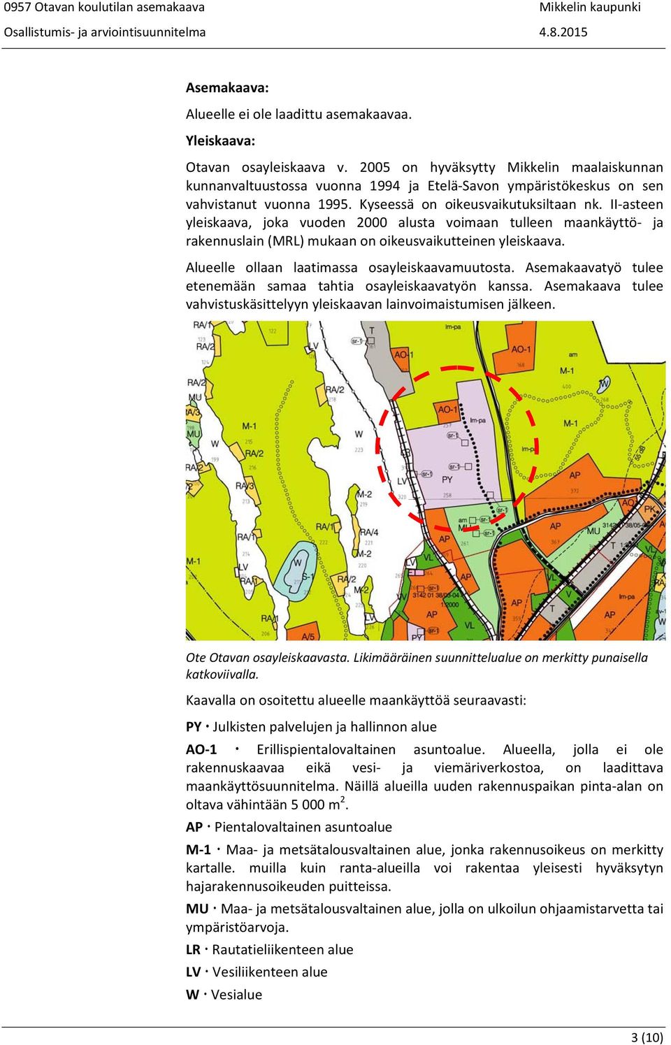 II asteen yleiskaava, joka vuoden 2000 alusta voimaan tulleen maankäyttö ja rakennuslain (MRL) mukaan on oikeusvaikutteinen yleiskaava. Alueelle ollaan laatimassa osayleiskaavamuutosta.